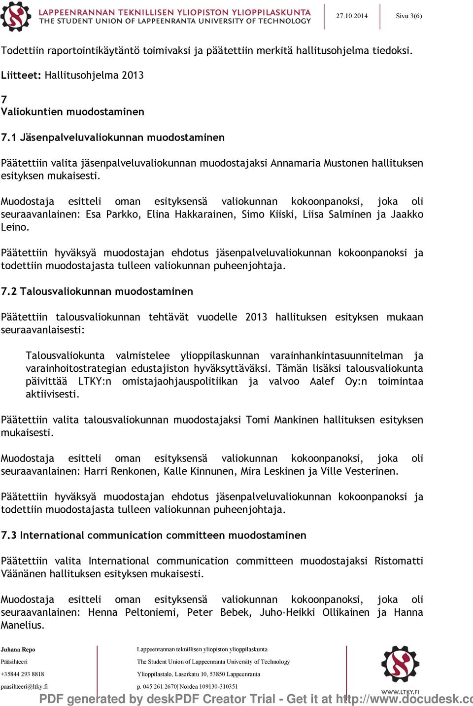 Muodostaja esitteli oman esityksensä valiokunnan kokoonpanoksi, joka oli seuraavanlainen: Esa Parkko, Elina Hakkarainen, Simo Kiiski, Liisa Salminen ja Jaakko Leino.