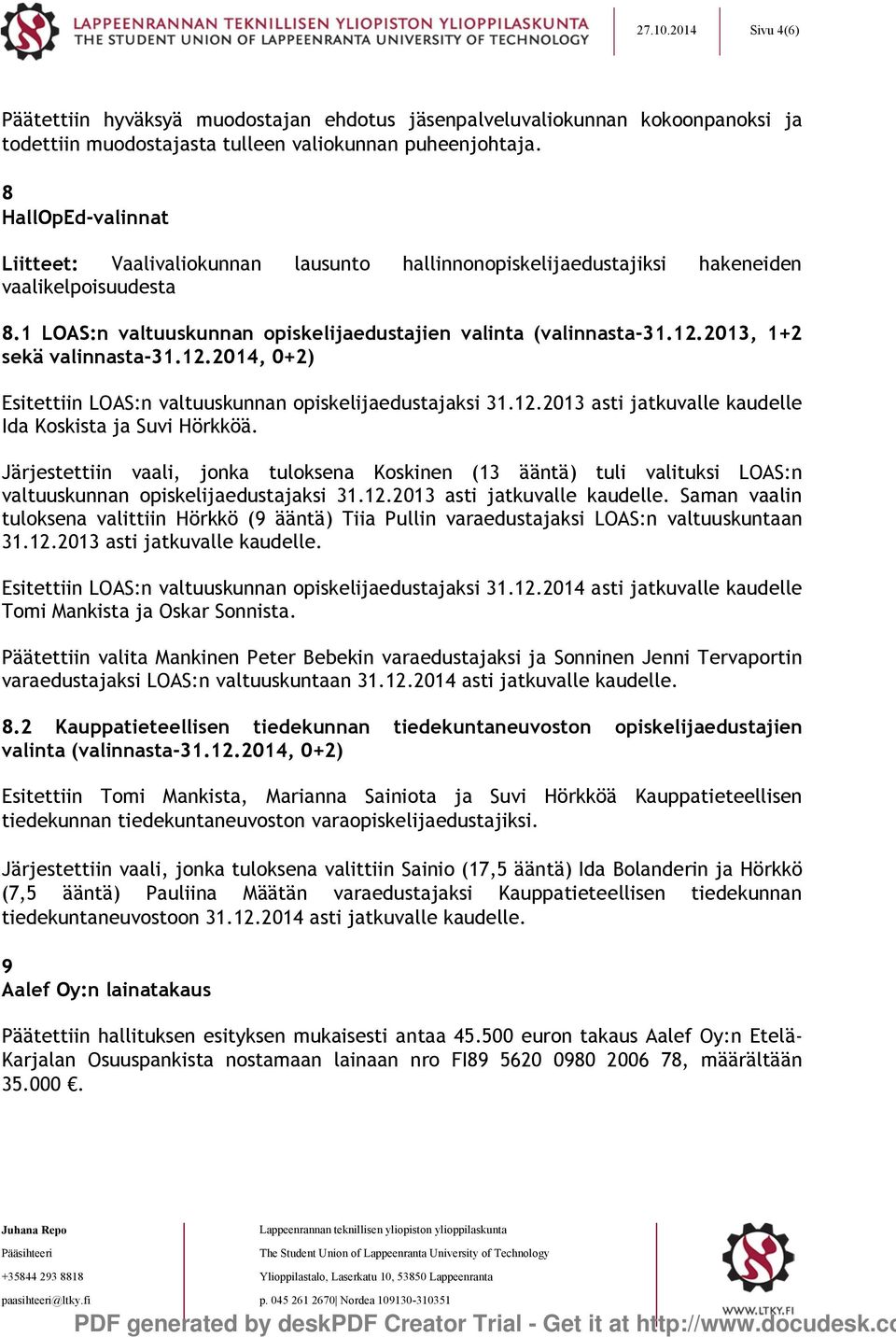 2013, 1+2 sekä valinnasta-31.12.2014, 0+2) Esitettiin LOAS:n valtuuskunnan opiskelijaedustajaksi 31.12.2013 asti jatkuvalle kaudelle Ida Koskista ja Suvi Hörkköä.