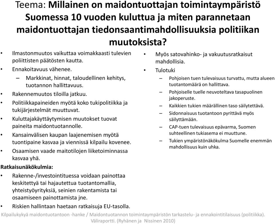 Politiikkapaineiden myötä koko tukipolitiikka ja tukijärjestelmät muuttuvat. Kuluttajakäyttäytymisen muutokset tuovat paineita maidontuotannolle.