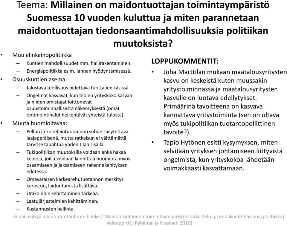 Ongelmat kasvavat, kun tilojen yrityskoko kasvaa ja niiden omistajat loittonevat osuustoiminnallisesta näkemyksestä (omat optimointihalut heikentävät yhteistä tulosta).