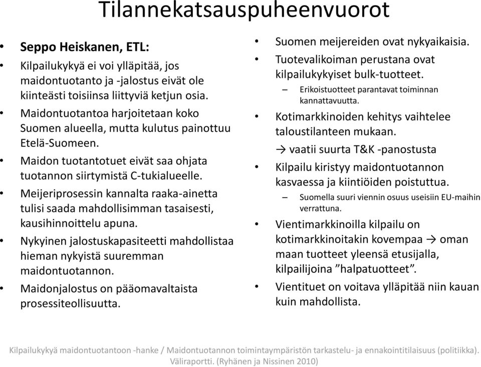 Meijeriprosessin kannalta raaka-ainetta tulisi saada mahdollisimman tasaisesti, kausihinnoittelu apuna. Nykyinen jalostuskapasiteetti mahdollistaa hieman nykyistä suuremman maidontuotannon.