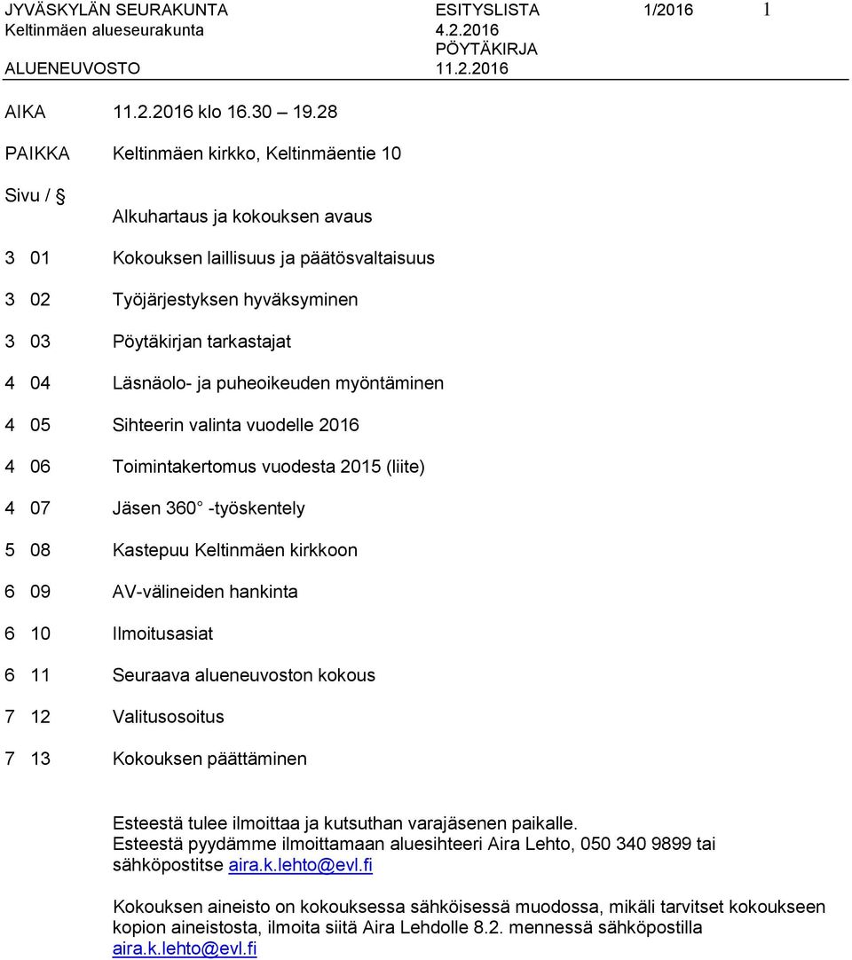 Läsnäolo- ja puheoikeuden myöntäminen 4 05 Sihteerin valinta vuodelle 2016 4 06 Toimintakertomus vuodesta 2015 (liite) 4 07 Jäsen 360 -työskentely 5 08 Kastepuu Keltinmäen kirkkoon 6 09 AV-välineiden