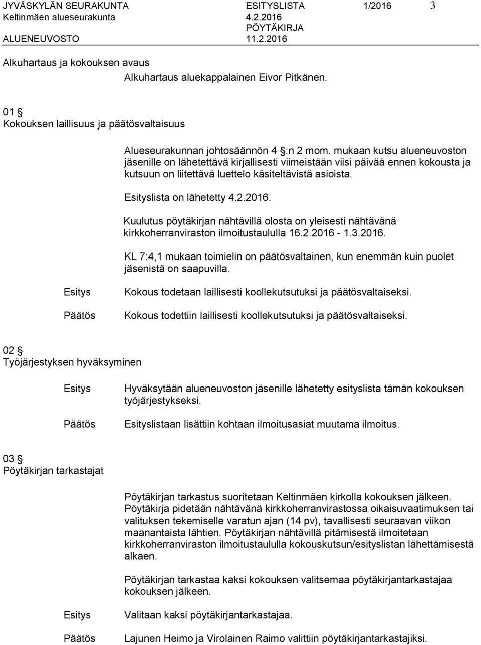 mukaan kutsu alueneuvoston jäsenille on lähetettävä kirjallisesti viimeistään viisi päivää ennen kokousta ja kutsuun on liitettävä luettelo käsiteltävistä asioista. lista on lähetetty 4.2.2016.