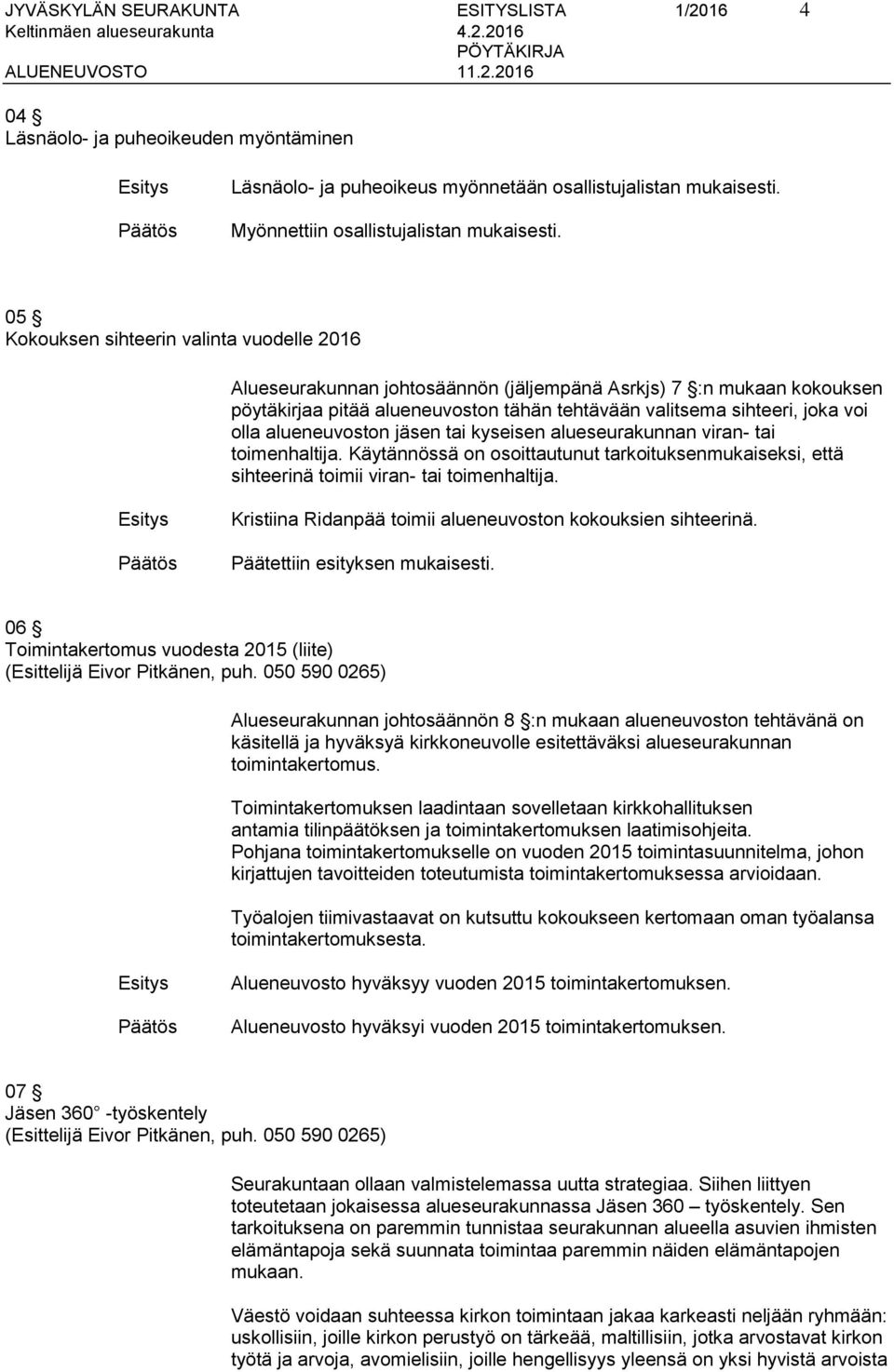 alueneuvoston jäsen tai kyseisen alueseurakunnan viran- tai toimenhaltija. Käytännössä on osoittautunut tarkoituksenmukaiseksi, että sihteerinä toimii viran- tai toimenhaltija.