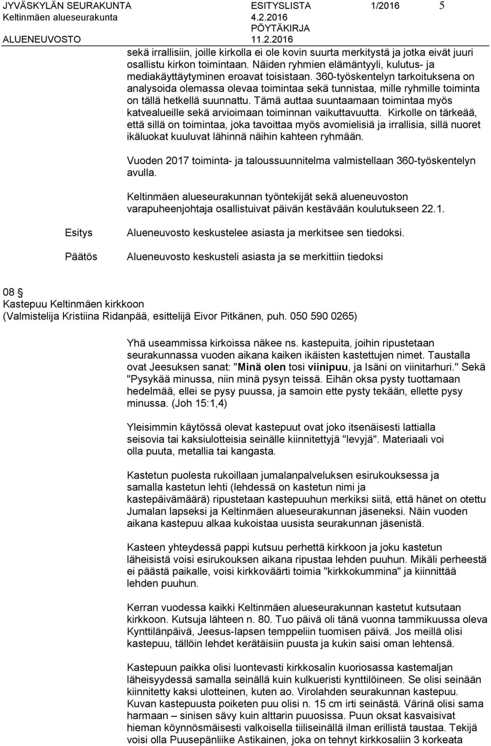 360-työskentelyn tarkoituksena on analysoida olemassa olevaa toimintaa sekä tunnistaa, mille ryhmille toiminta on tällä hetkellä suunnattu.