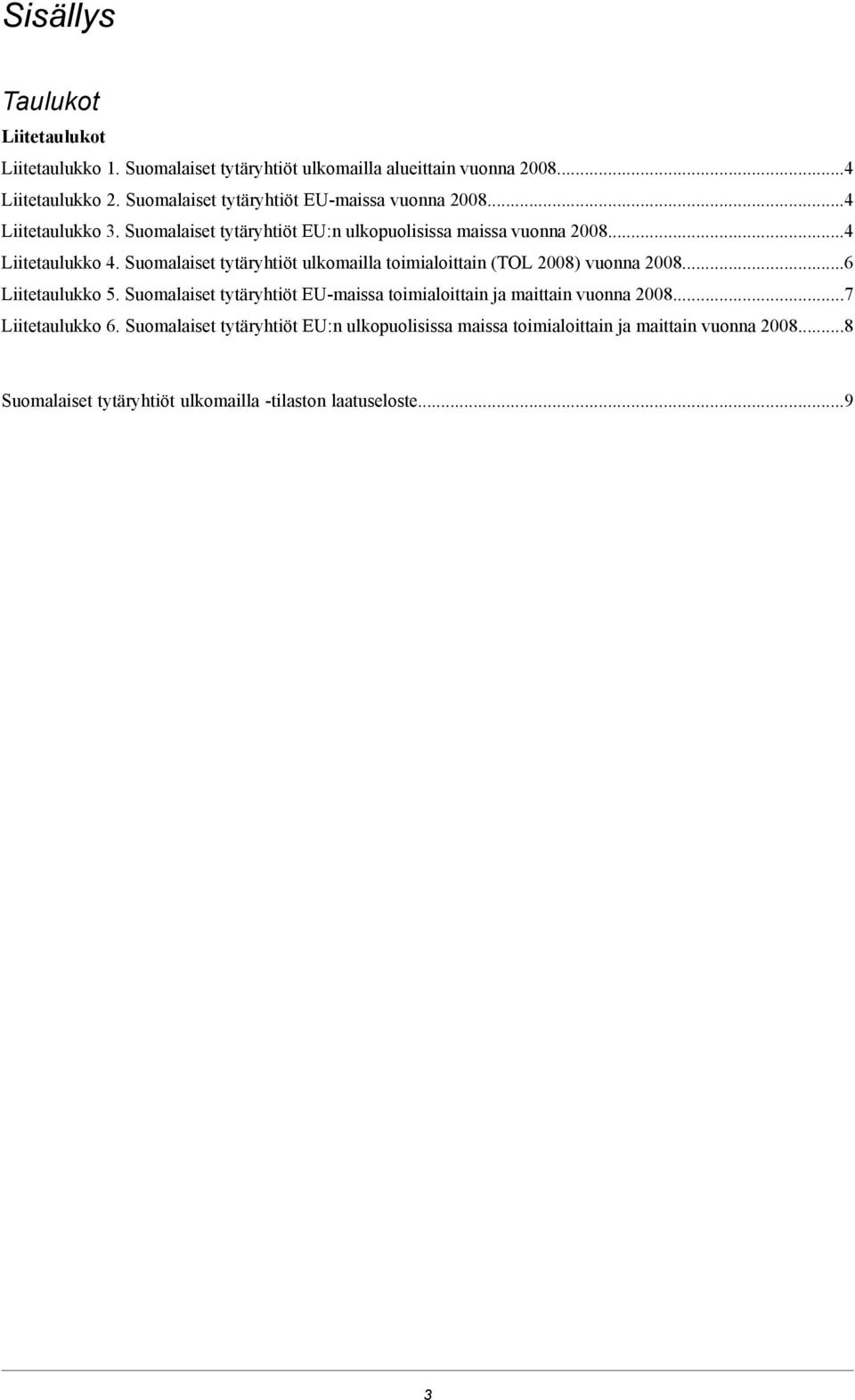 Suomalaiset tytäryhtiöt ulkomailla toimialoittain (TOL 2008) vuonna 2008...6 Liitetaulukko 5.