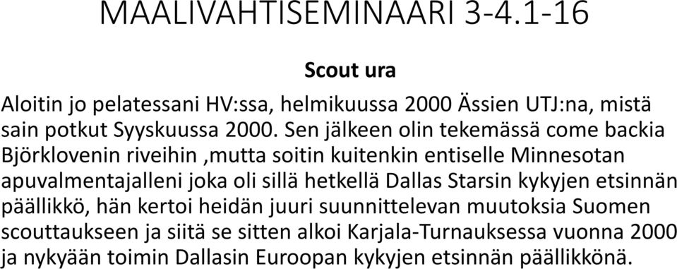 apuvalmentajalleni joka oli sillä hetkellä Dallas Starsin kykyjen etsinnän päällikkö, hän kertoi heidän juuri