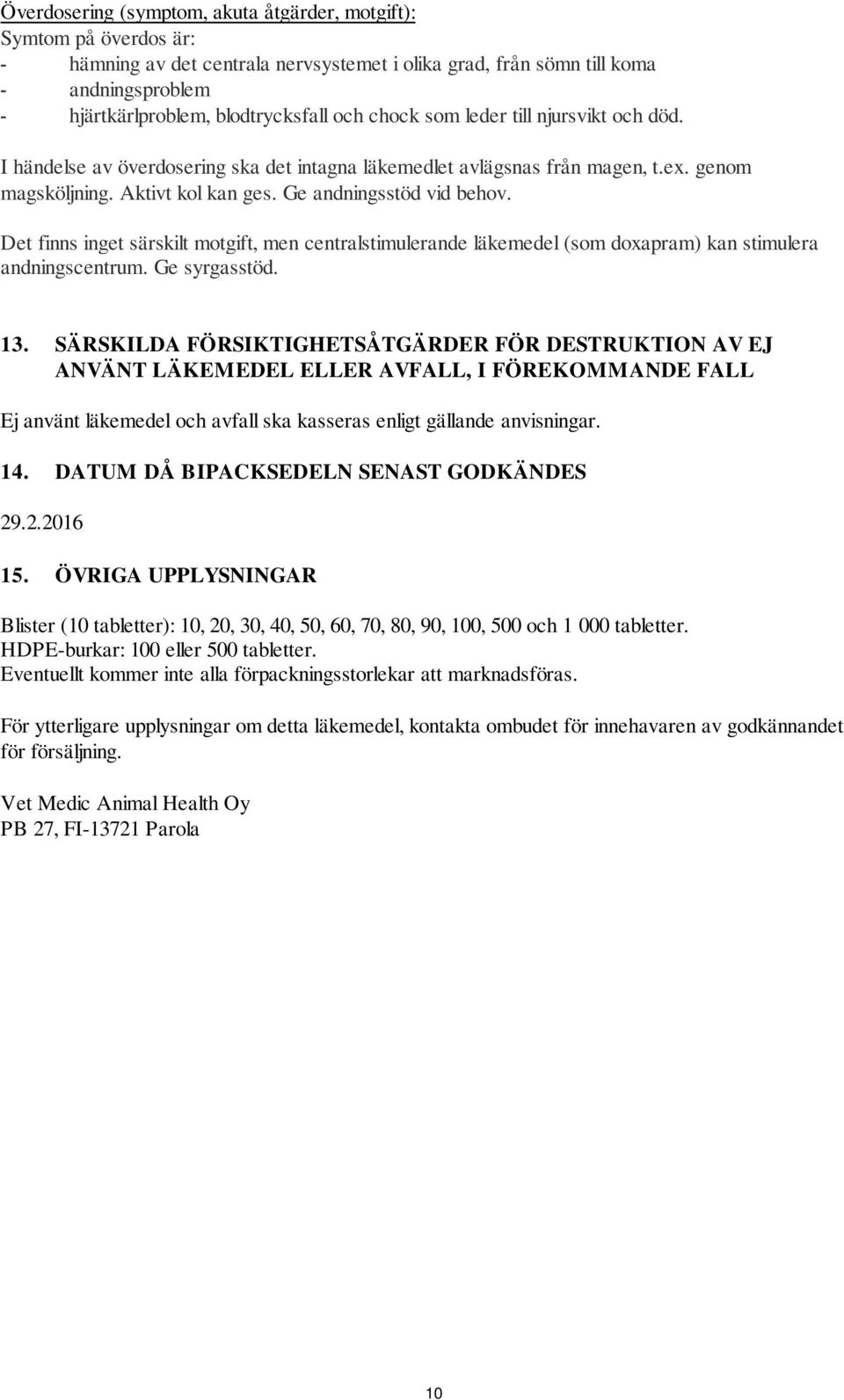 Det finns inget särskilt motgift, men centralstimulerande läkemedel (som doxapram) kan stimulera andningscentrum. Ge syrgasstöd. 13.