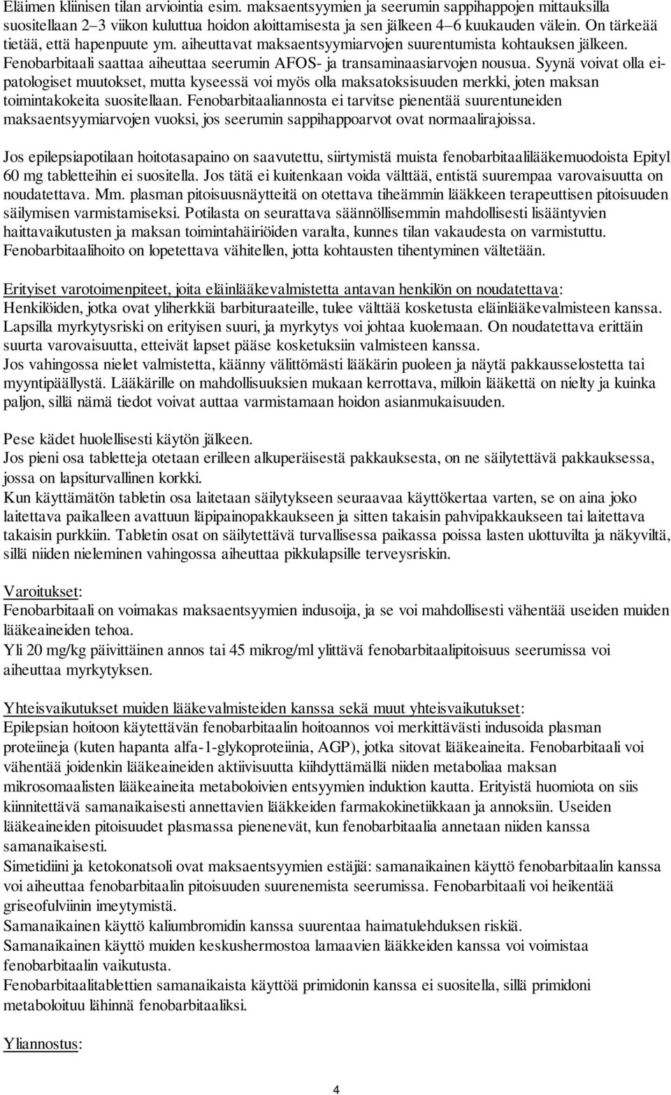 Syynä voivat olla eipatologiset muutokset, mutta kyseessä voi myös olla maksatoksisuuden merkki, joten maksan toimintakokeita suositellaan.