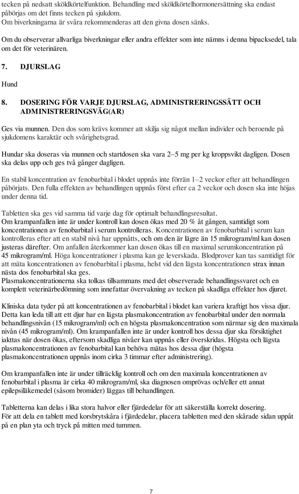 DJURSLAG Hund 8. DOSERING FÖR VARJE DJURSLAG, ADMINISTRERINGSSÄTT OCH ADMINISTRERINGSVÄG(AR) Ges via munnen.