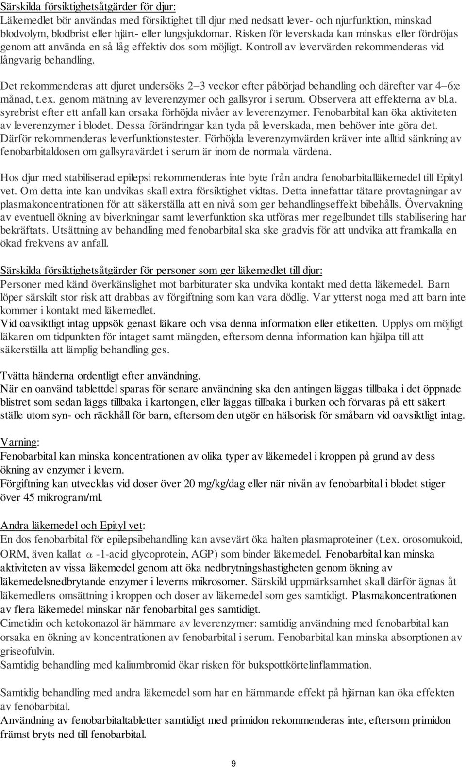 Det rekommenderas att djuret undersöks 2 3 veckor efter påbörjad behandling och därefter var 4 6:e månad, t.ex. genom mätning av leverenzymer och gallsyror i serum. Observera att effekterna av bl.a. syrebrist efter ett anfall kan orsaka förhöjda nivåer av leverenzymer.