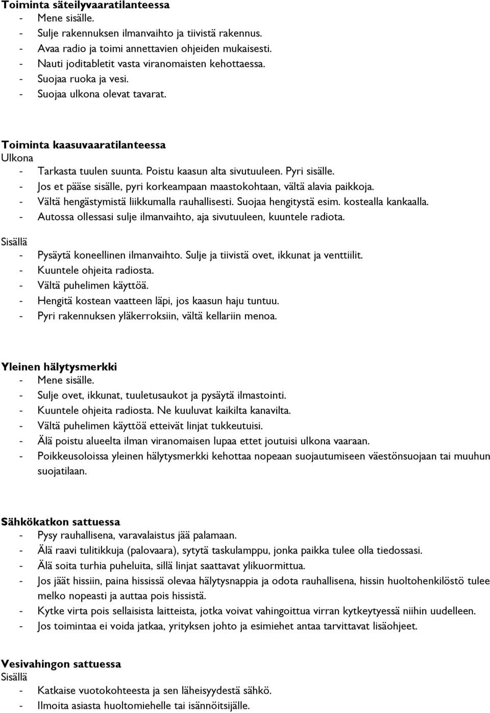 Poistu kaasun alta sivutuuleen. Pyri sisälle. - Jos et pääse sisälle, pyri korkeampaan maastokohtaan, vältä alavia paikkoja. - Vältä hengästymistä liikkumalla rauhallisesti. Suojaa hengitystä esim.