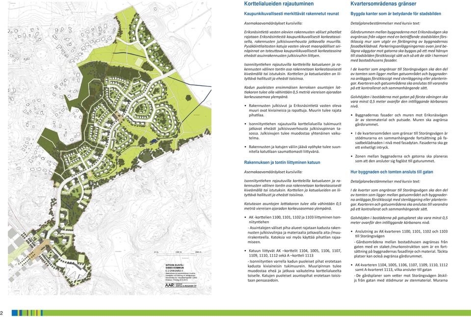 Pysäköin laitosten katuja vasten olevat maanpäälliset seinäpinnat on toteu ava kaupunkikuvallises korkeatasoina eheäs asuinrakennusten julkisivuihin lii yen.