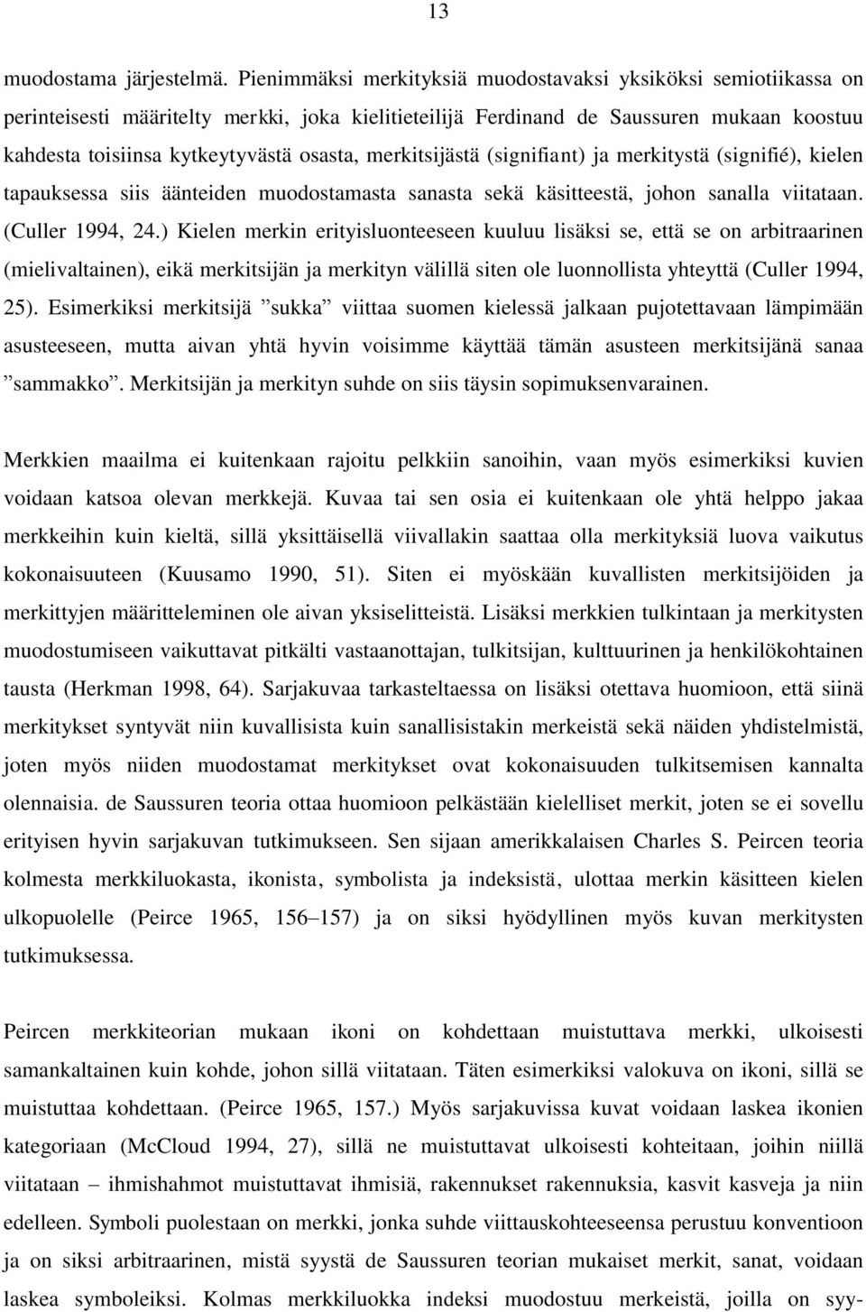 merkitsijästä (signifiant) ja merkitystä (signifié), kielen tapauksessa siis äänteiden muodostamasta sanasta sekä käsitteestä, johon sanalla viitataan. (Culler 1994, 24.