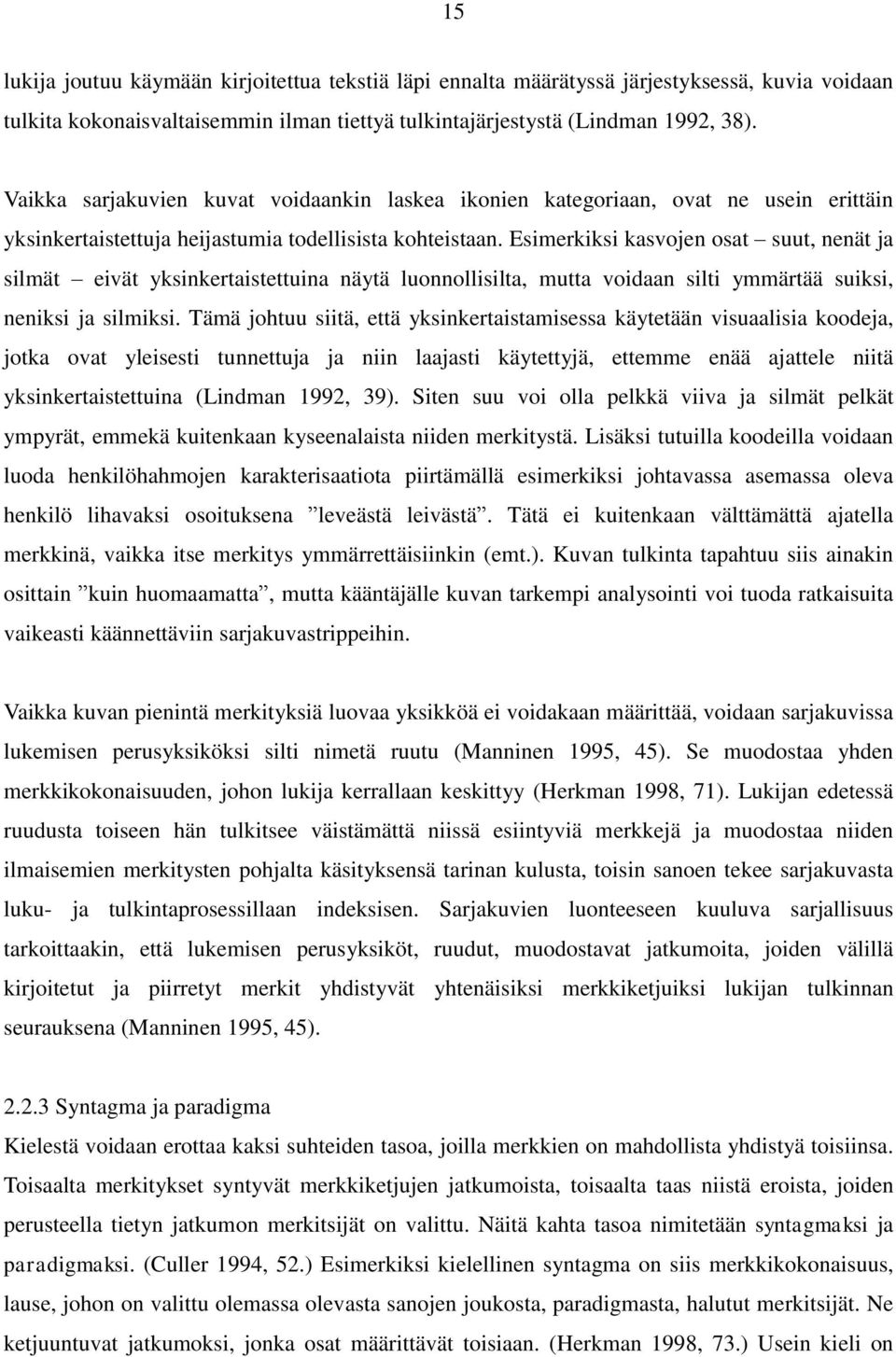 Esimerkiksi kasvojen osat suut, nenät ja silmät eivät yksinkertaistettuina näytä luonnollisilta, mutta voidaan silti ymmärtää suiksi, neniksi ja silmiksi.