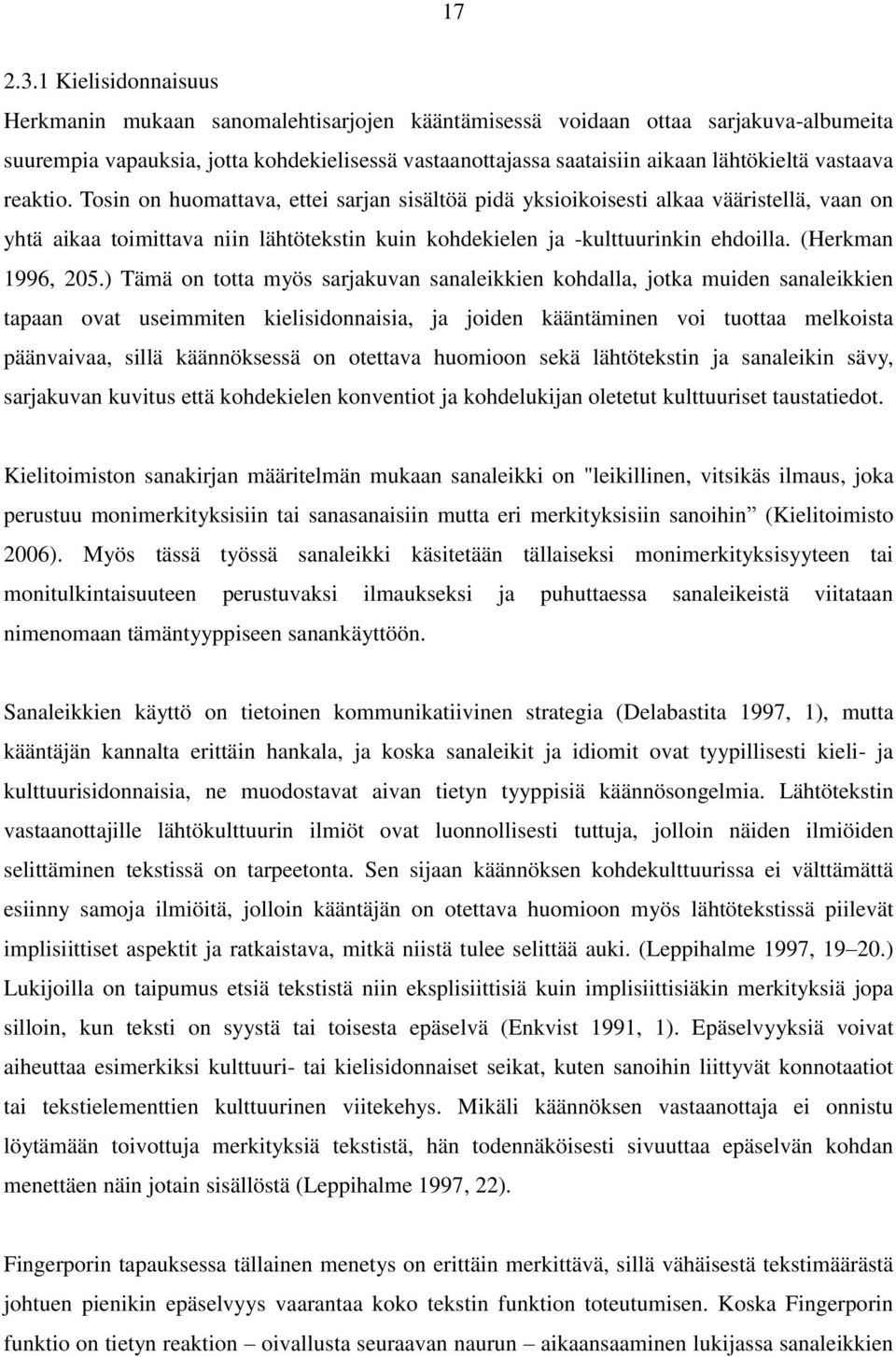 vastaava reaktio. Tosin on huomattava, ettei sarjan sisältöä pidä yksioikoisesti alkaa vääristellä, vaan on yhtä aikaa toimittava niin lähtötekstin kuin kohdekielen ja -kulttuurinkin ehdoilla.