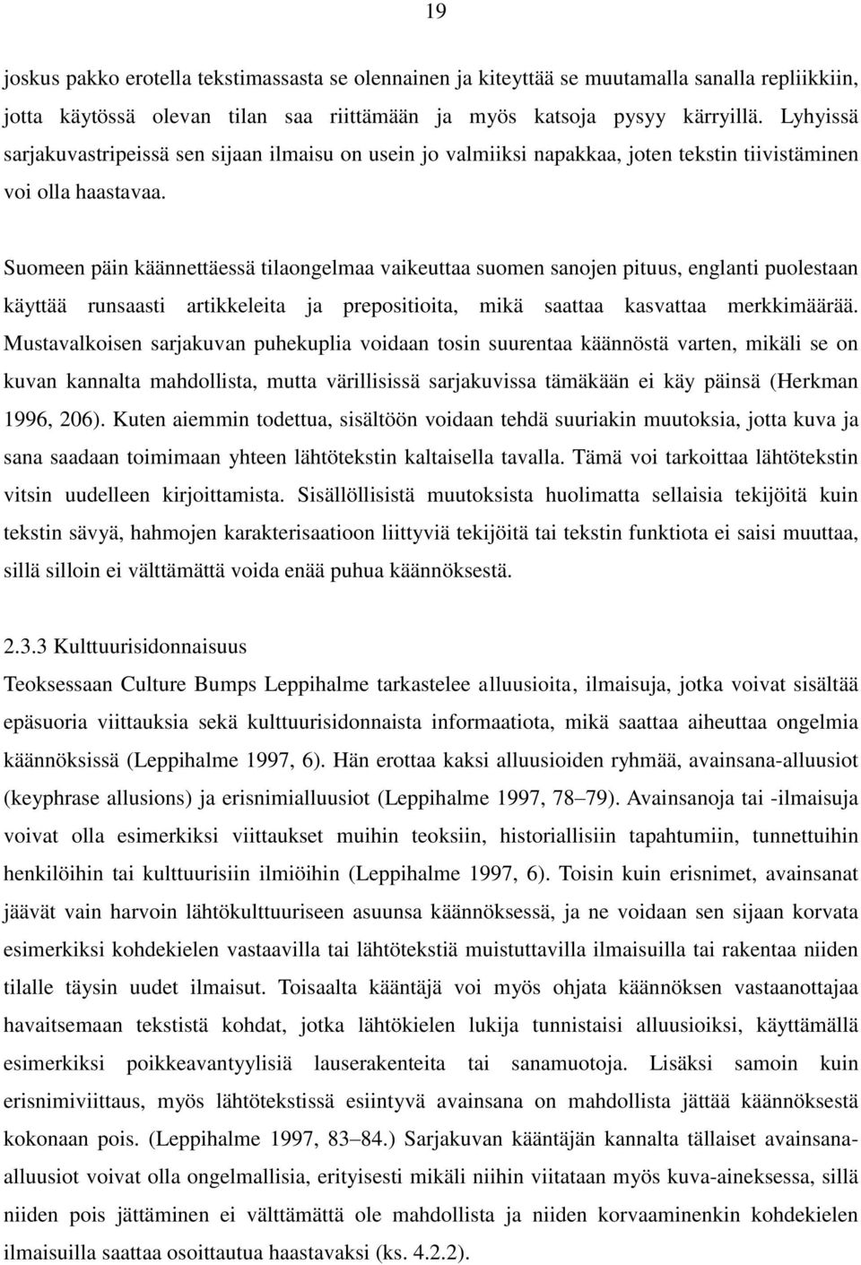 Suomeen päin käännettäessä tilaongelmaa vaikeuttaa suomen sanojen pituus, englanti puolestaan käyttää runsaasti artikkeleita ja prepositioita, mikä saattaa kasvattaa merkkimäärää.