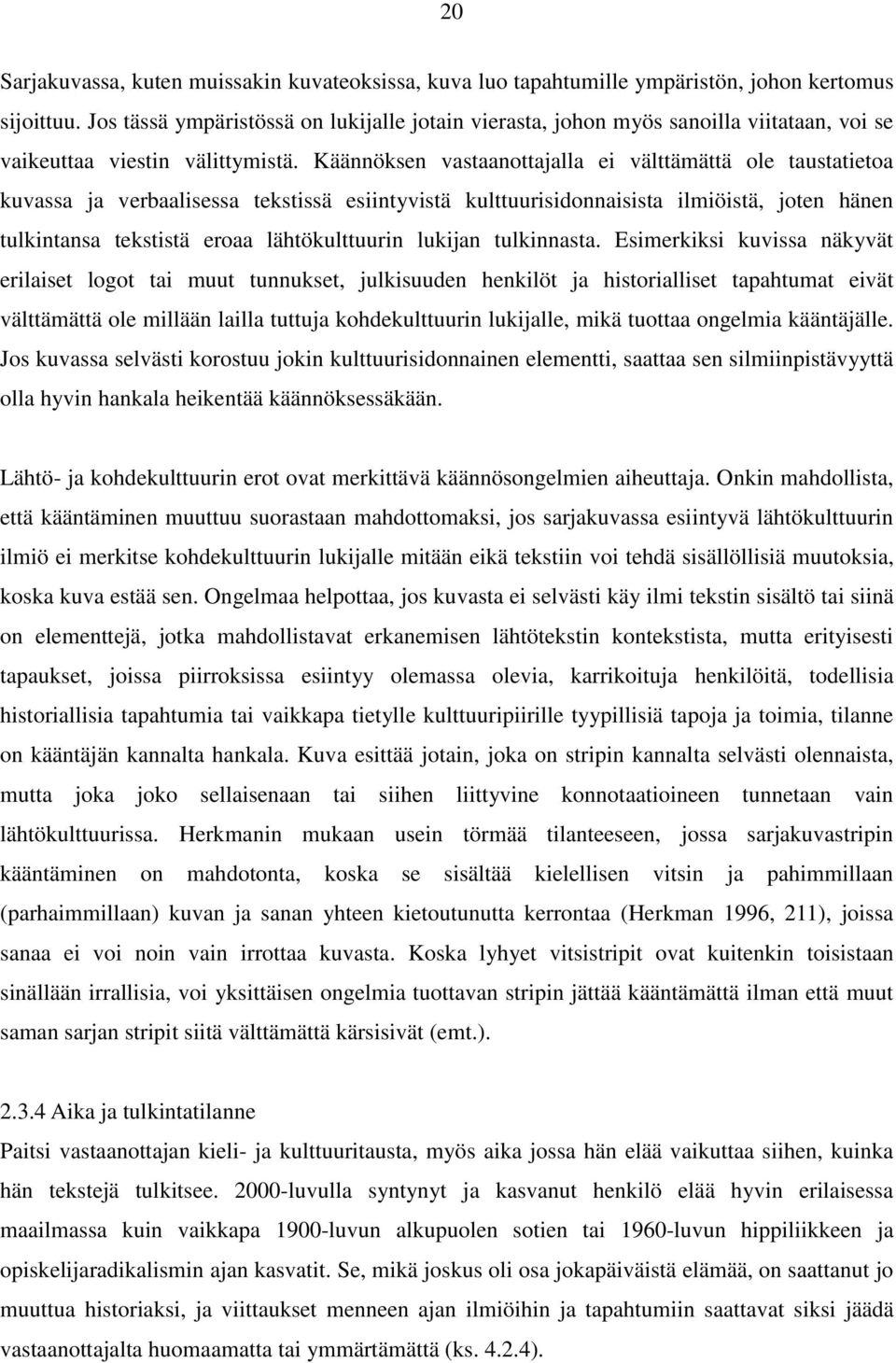 Käännöksen vastaanottajalla ei välttämättä ole taustatietoa kuvassa ja verbaalisessa tekstissä esiintyvistä kulttuurisidonnaisista ilmiöistä, joten hänen tulkintansa tekstistä eroaa lähtökulttuurin