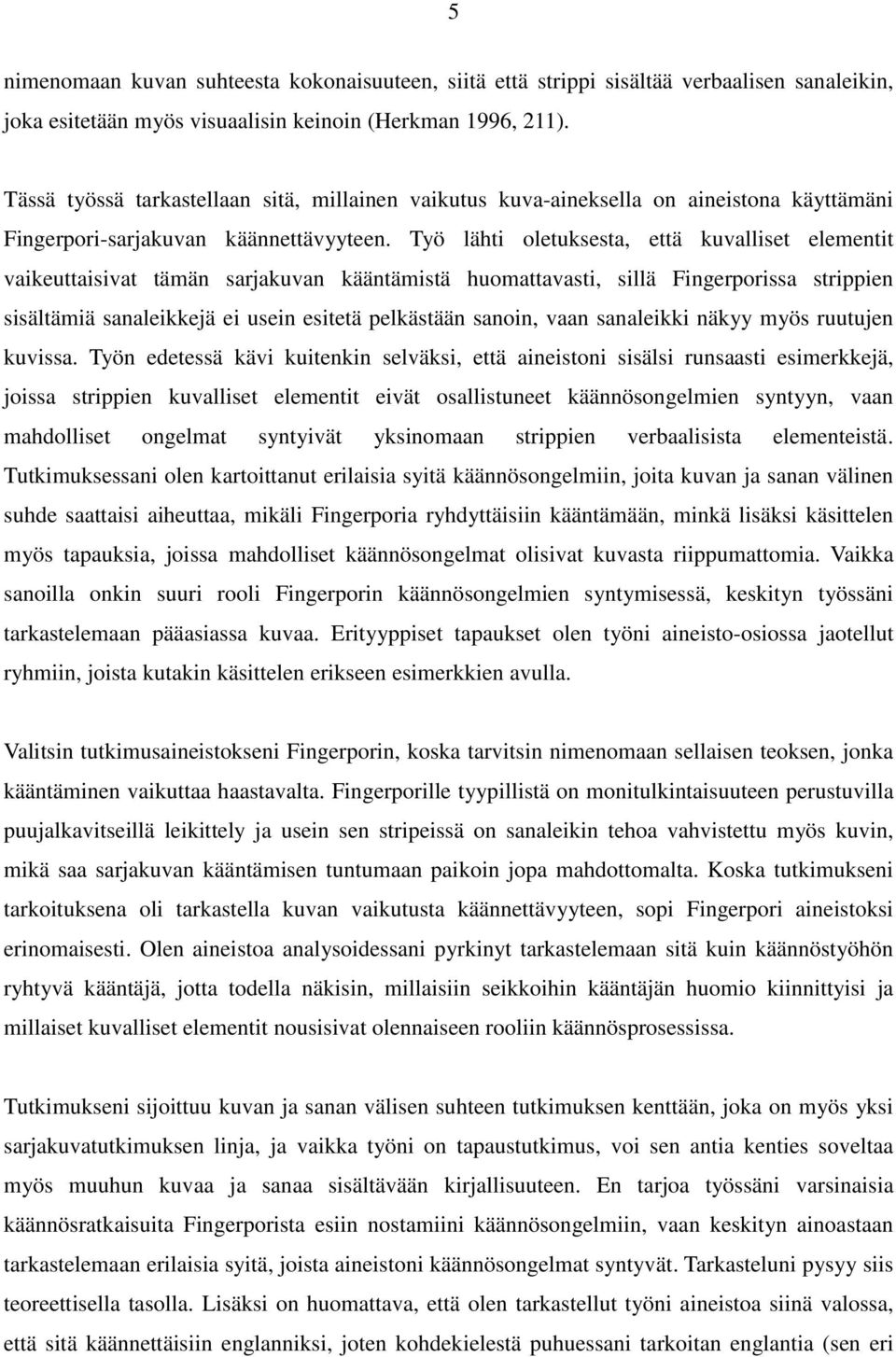 Työ lähti oletuksesta, että kuvalliset elementit vaikeuttaisivat tämän sarjakuvan kääntämistä huomattavasti, sillä Fingerporissa strippien sisältämiä sanaleikkejä ei usein esitetä pelkästään sanoin,