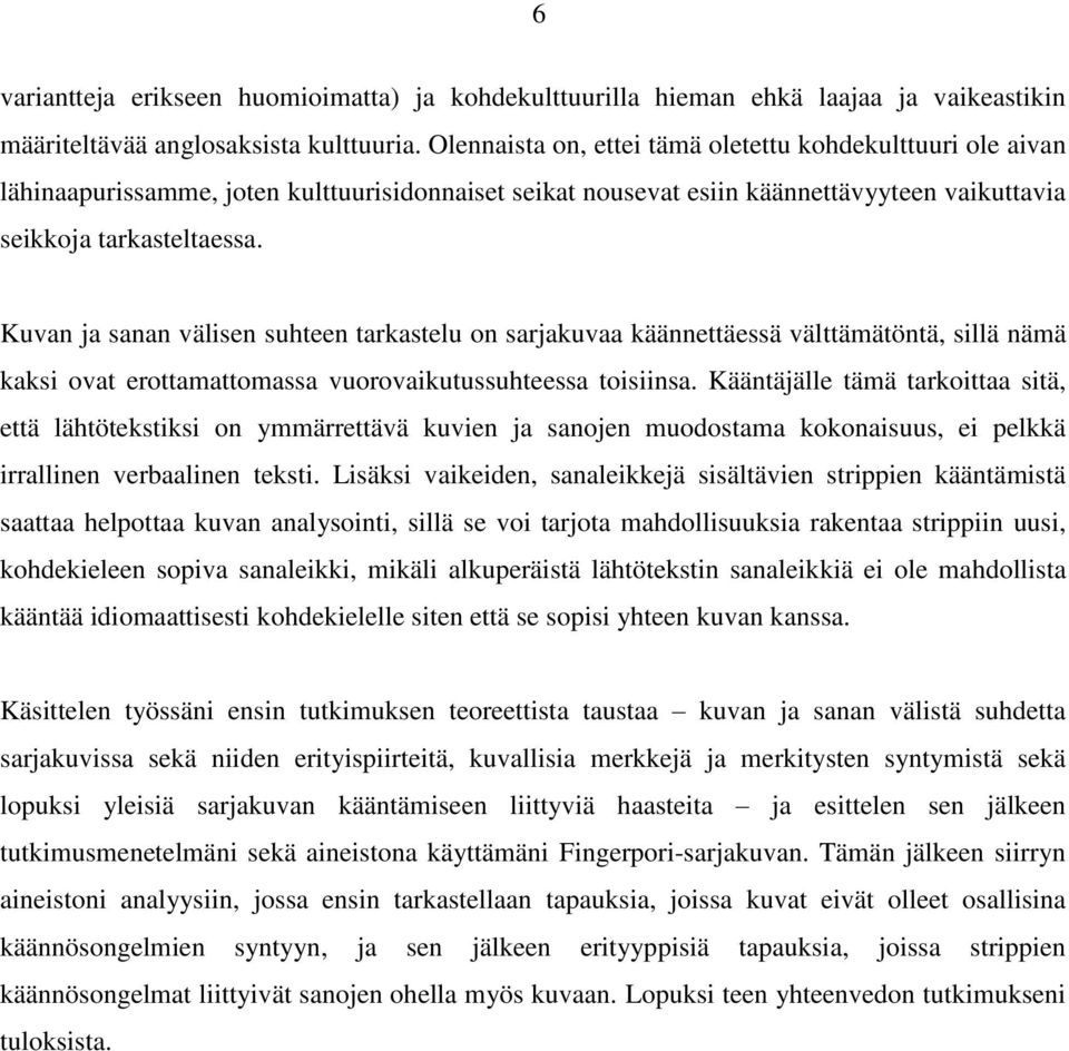 Kuvan ja sanan välisen suhteen tarkastelu on sarjakuvaa käännettäessä välttämätöntä, sillä nämä kaksi ovat erottamattomassa vuorovaikutussuhteessa toisiinsa.