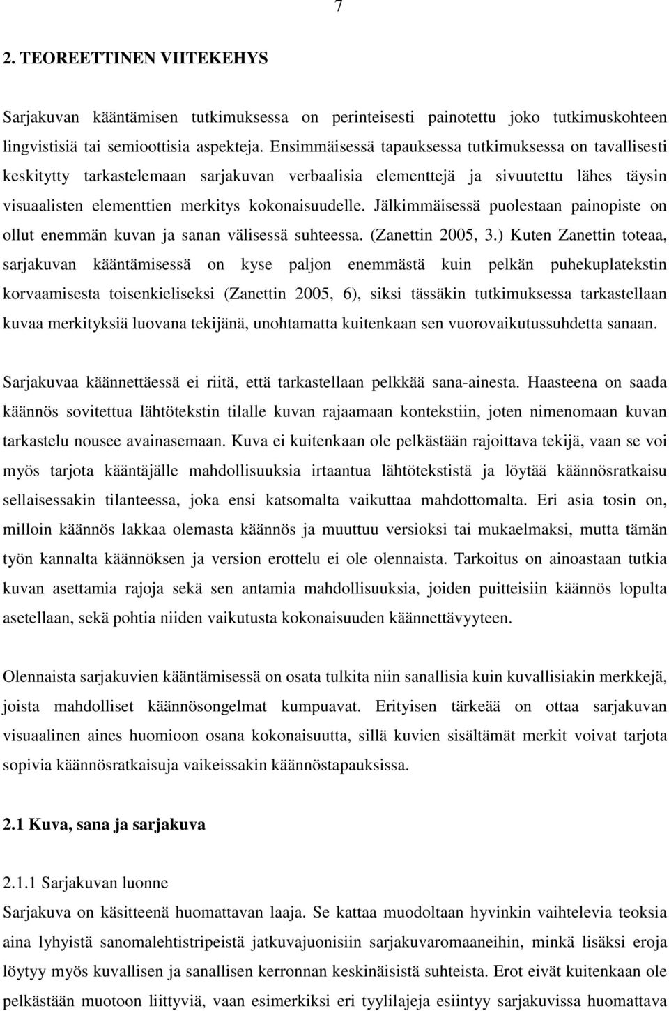 Jälkimmäisessä puolestaan painopiste on ollut enemmän kuvan ja sanan välisessä suhteessa. (Zanettin 2005, 3.