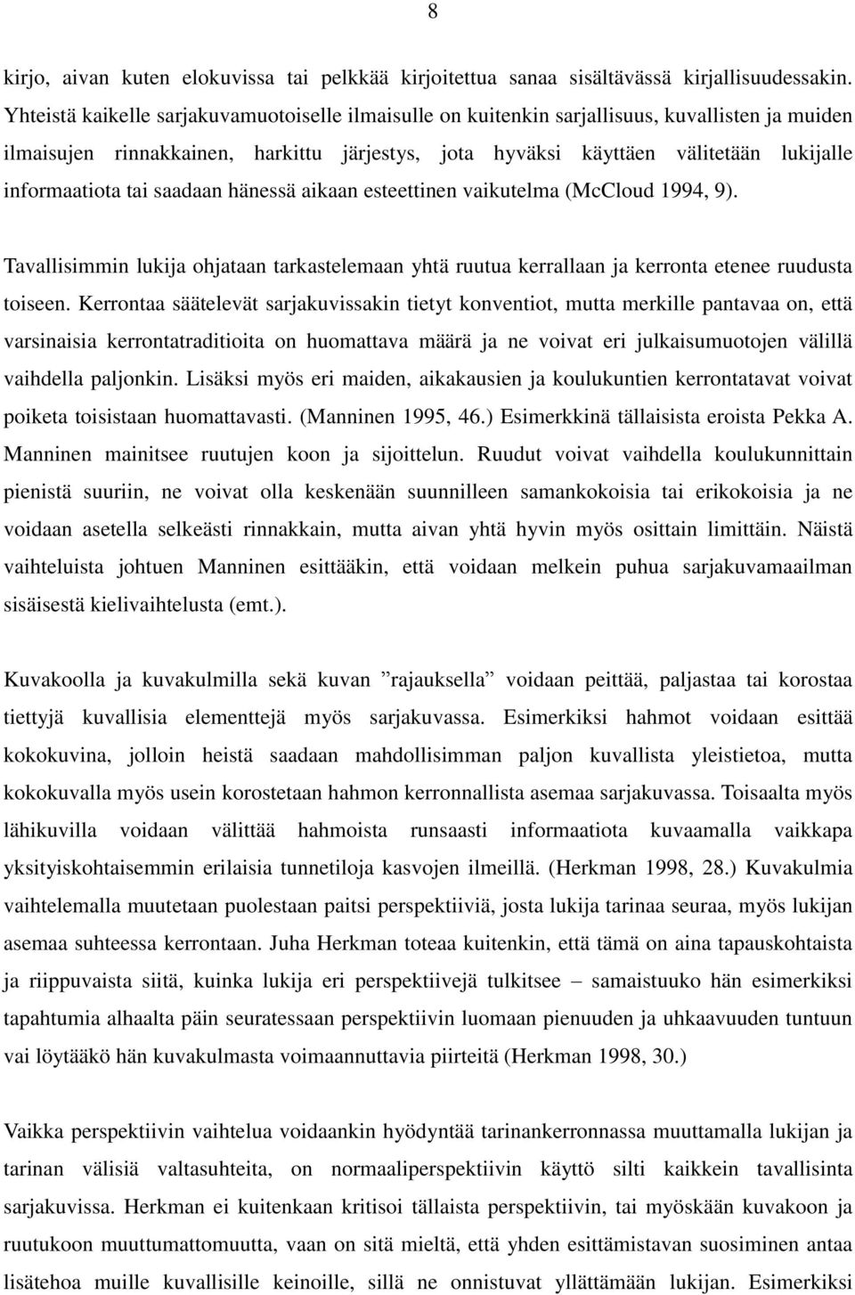 informaatiota tai saadaan hänessä aikaan esteettinen vaikutelma (McCloud 1994, 9). Tavallisimmin lukija ohjataan tarkastelemaan yhtä ruutua kerrallaan ja kerronta etenee ruudusta toiseen.