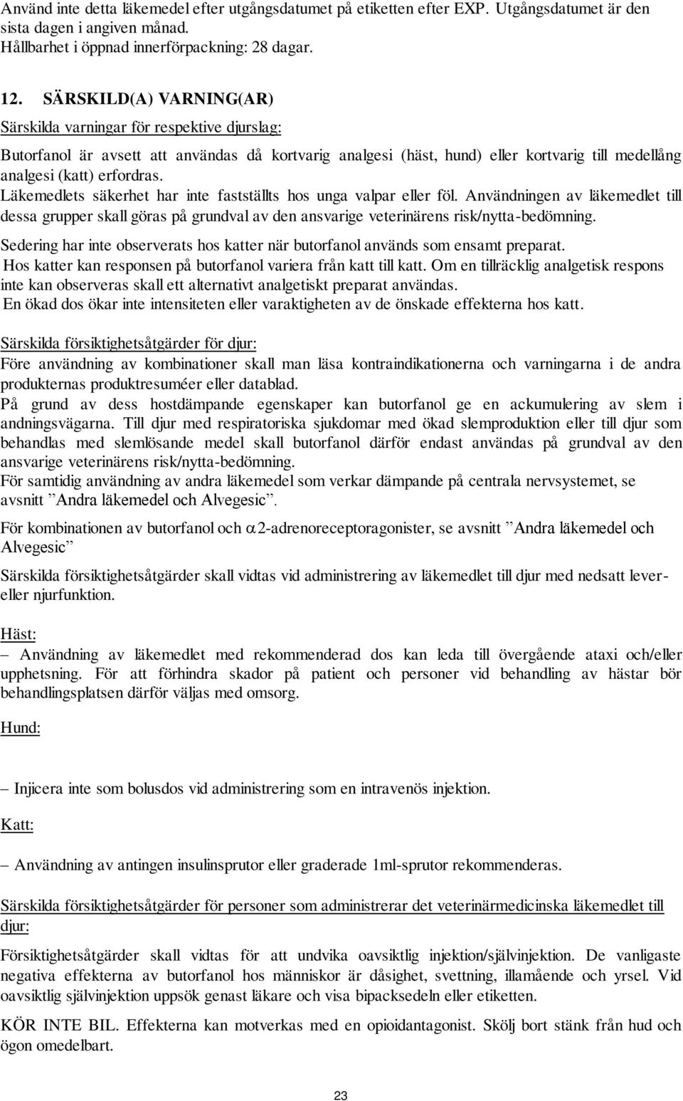 Läkemedlets säkerhet har inte fastställts hos unga valpar eller föl. Användningen av läkemedlet till dessa grupper skall göras på grundval av den ansvarige veterinärens risk/nytta-bedömning.