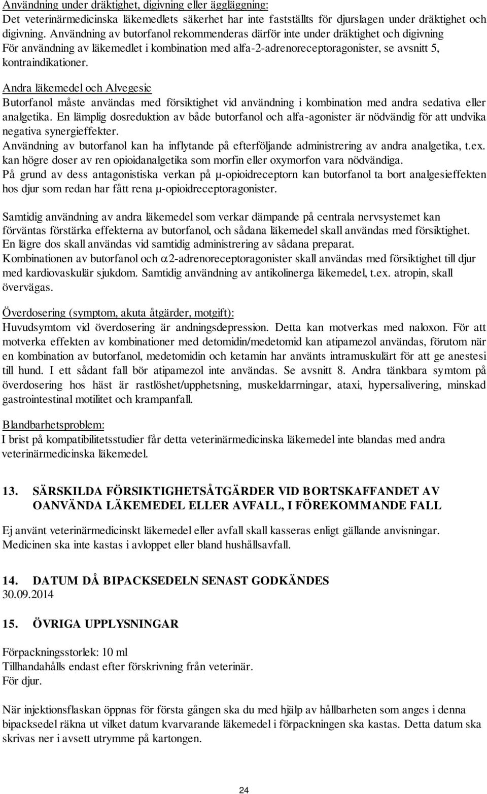 Andra läkemedel och Alvegesic Butorfanol måste användas med försiktighet vid användning i kombination med andra sedativa eller analgetika.