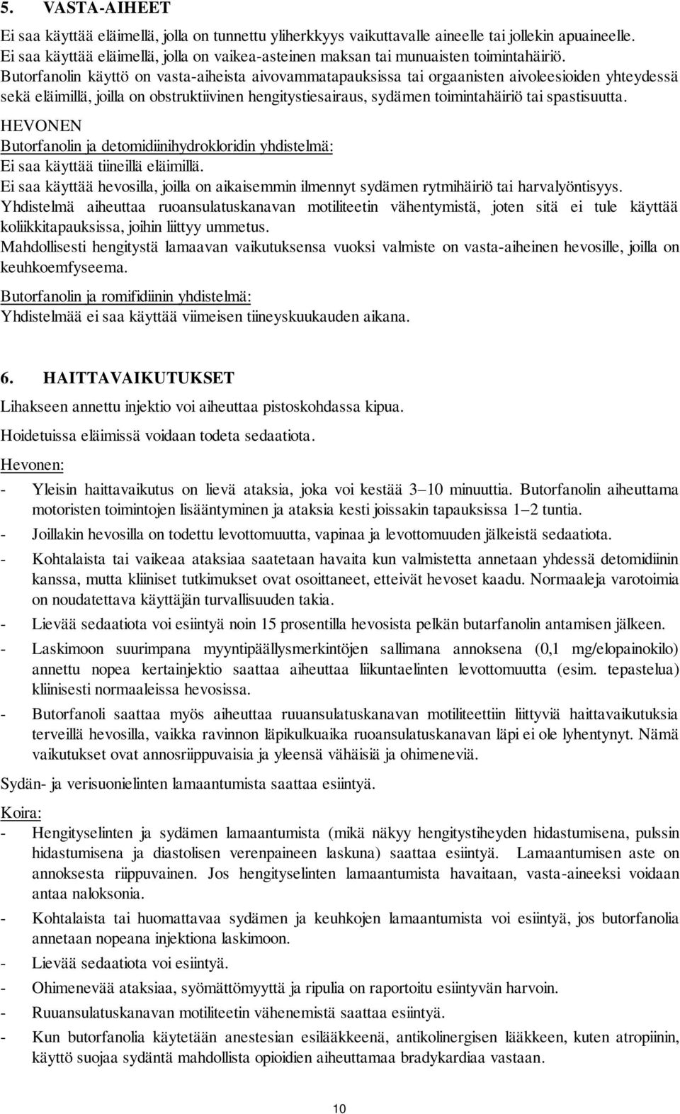 Butorfanolin käyttö on vasta-aiheista aivovammatapauksissa tai orgaanisten aivoleesioiden yhteydessä sekä eläimillä, joilla on obstruktiivinen hengitystiesairaus, sydämen toimintahäiriö tai