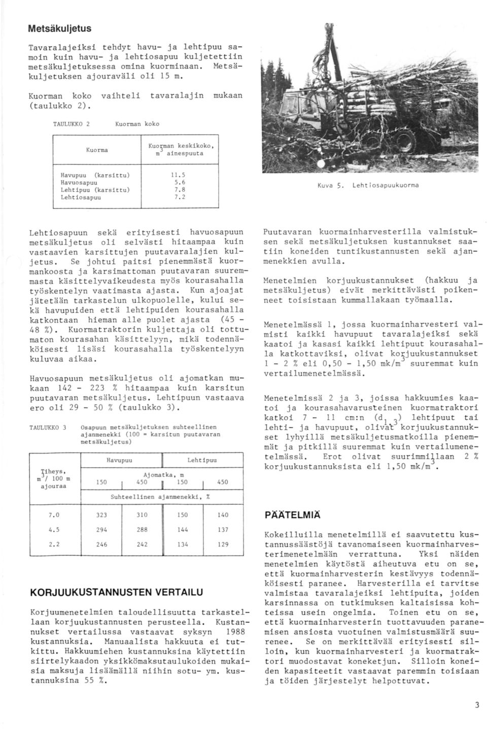 Lehtiosapuun sekä erityisesti havuosapuun metsäkuljetus oli selvästi hitaampaa kuin vastaavien karsittujen puutavaralajien kuljetus.