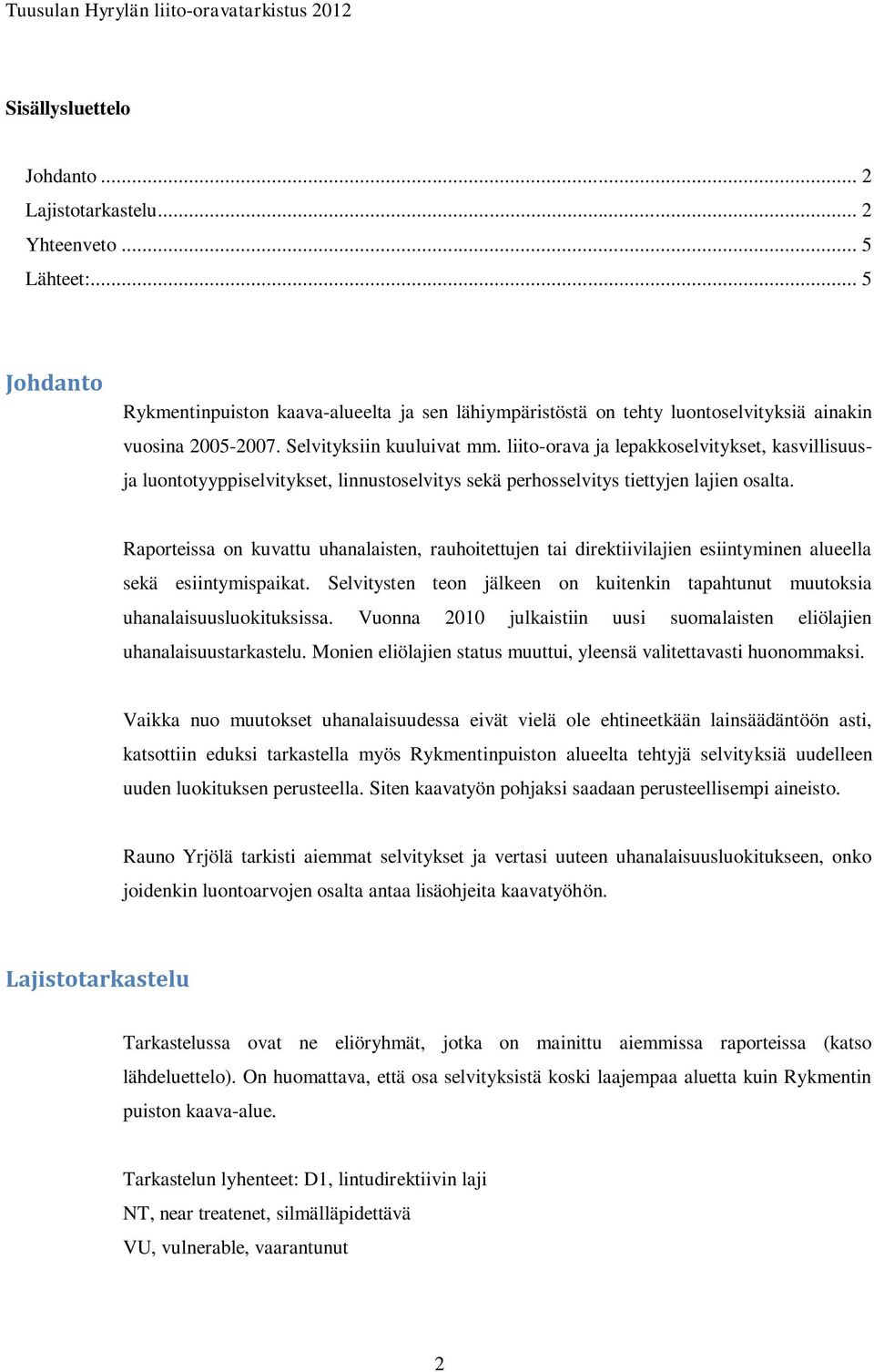 Raporteissa on kuvattu uhanalaisten, rauhoitettujen tai direktiivilajien esiintyminen alueella sekä esiintymispaikat.