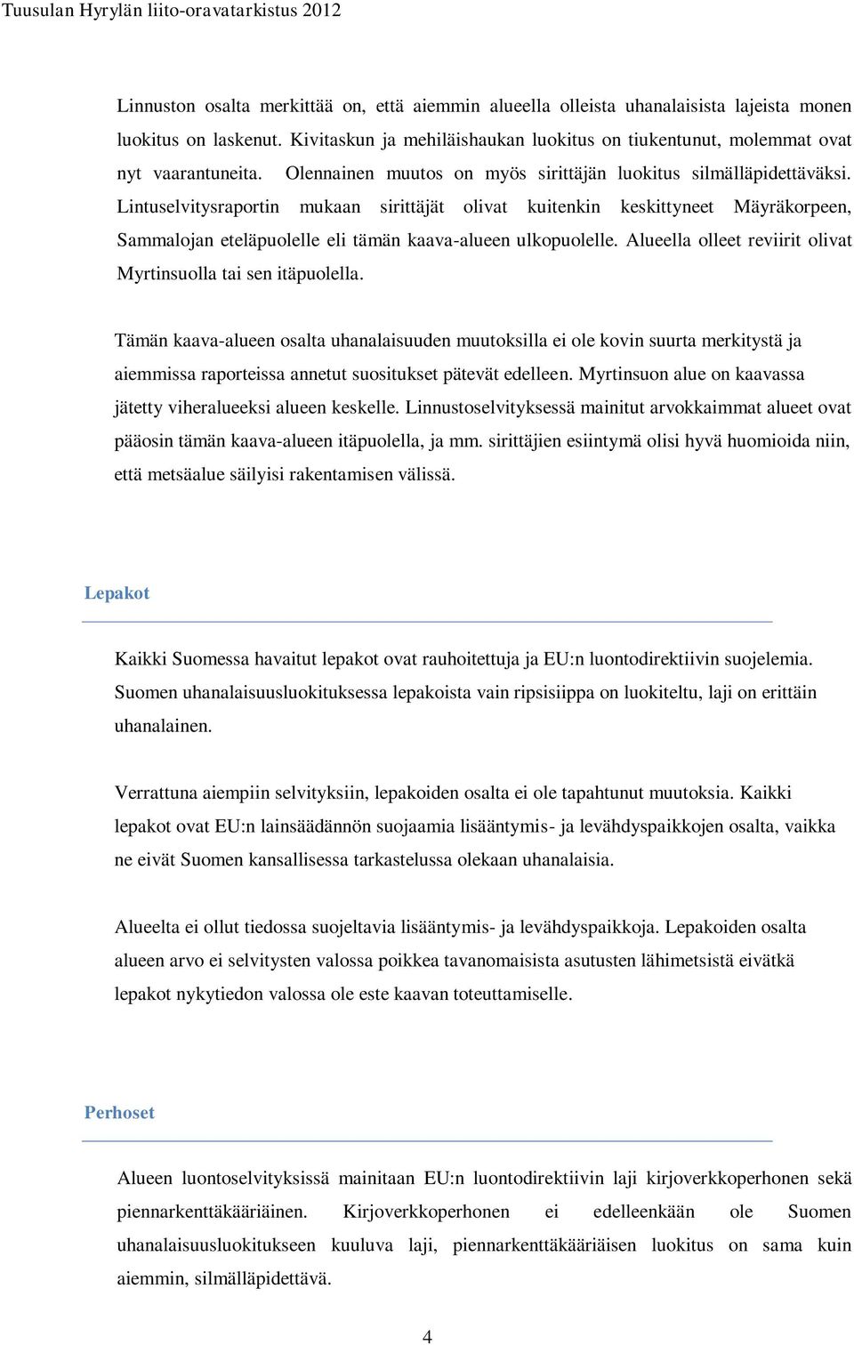 Lintuselvitysraportin mukaan sirittäjät olivat kuitenkin keskittyneet Mäyräkorpeen, Sammalojan eteläpuolelle eli tämän kaava-alueen ulkopuolelle.