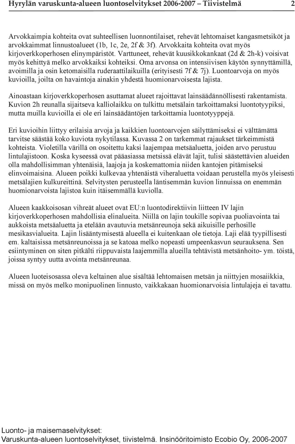 Oma arvonsa on intensiivisen käytön synnyttämillä, avoimilla ja osin ketomaisilla ruderaattilaikuilla (erityisesti 7f & 7j).