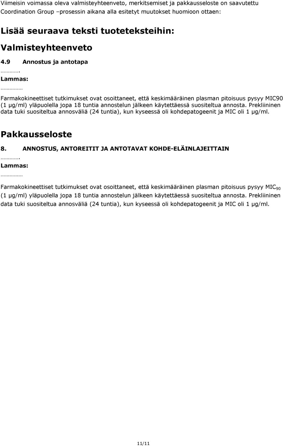 Lammas: Farmakokineettiset tutkimukset ovat osoittaneet, että keskimääräinen plasman pitoisuus pysyy MIC90 (1 μg/ml) yläpuolella jopa 18 tuntia annostelun jälkeen käytettäessä suositeltua annosta.