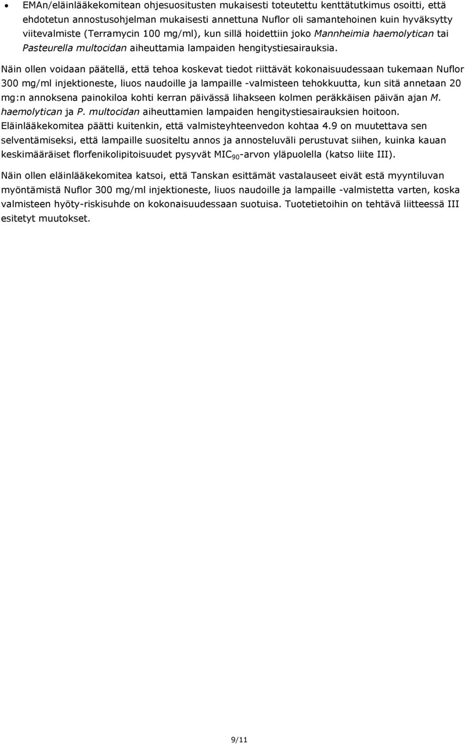 Näin ollen voidaan päätellä, että tehoa koskevat tiedot riittävät kokonaisuudessaan tukemaan Nuflor 300 mg/ml injektioneste, liuos naudoille ja lampaille -valmisteen tehokkuutta, kun sitä annetaan 20