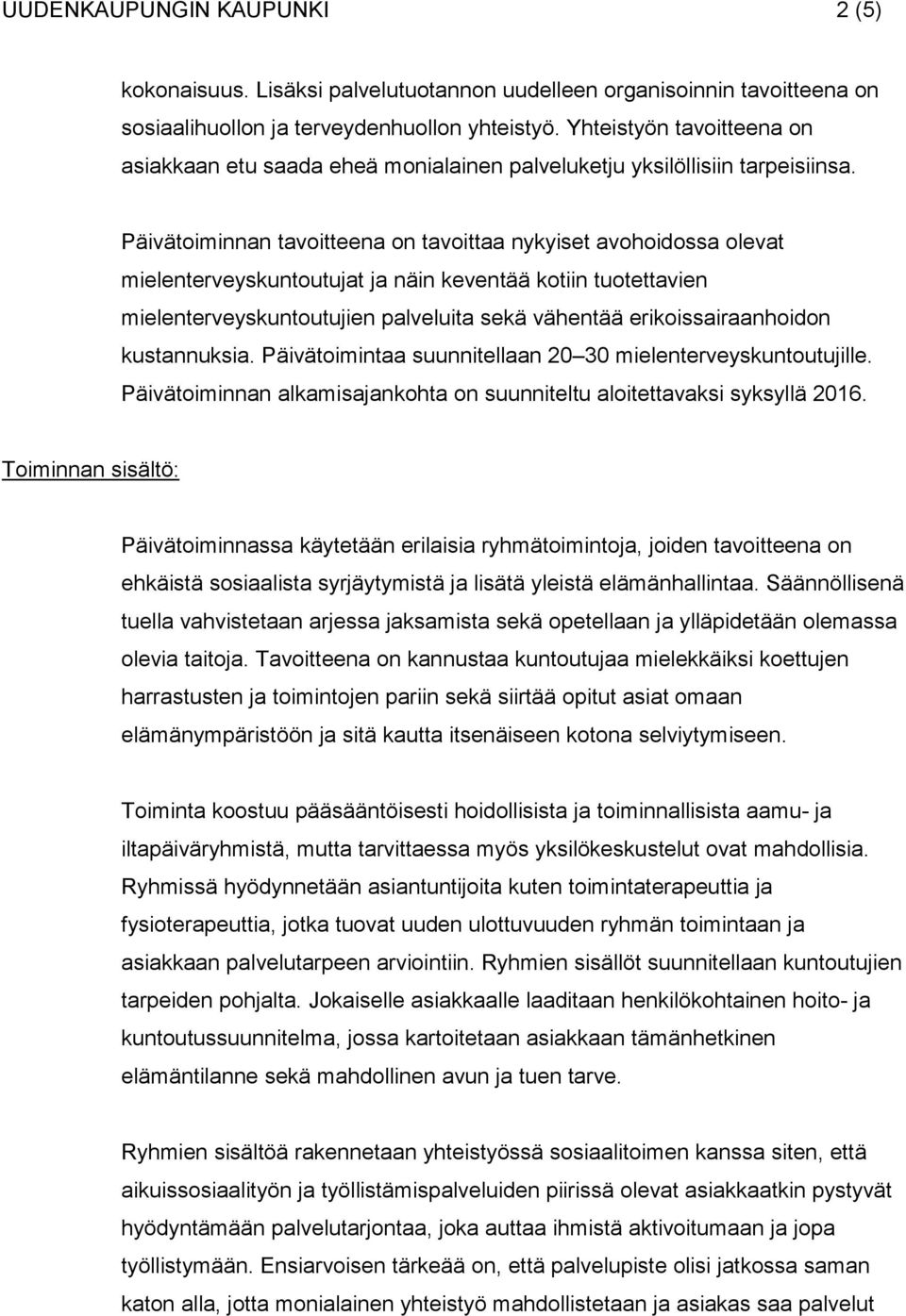 Päivätoiminnan tavoitteena on tavoittaa nykyiset avohoidossa olevat mielenterveyskuntoutujat ja näin keventää kotiin tuotettavien mielenterveyskuntoutujien palveluita sekä vähentää