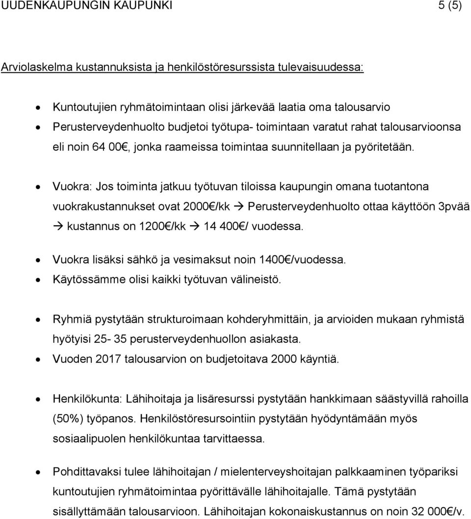 Vuokra: Jos toiminta jatkuu työtuvan tiloissa kaupungin omana tuotantona vuokrakustannukset ovat 2000 /kk Perusterveydenhuolto ottaa käyttöön 3pvää kustannus on 1200 /kk 14 400 / vuodessa.