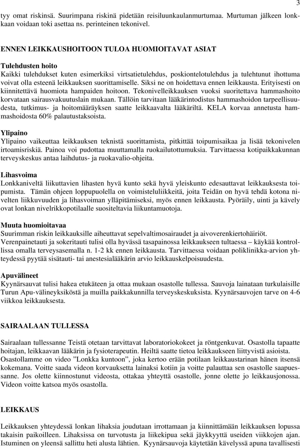 suorittamiselle. Siksi ne on hoidettava ennen leikkausta. Erityisesti on kiinnitettävä huomiota hampaiden hoitoon.