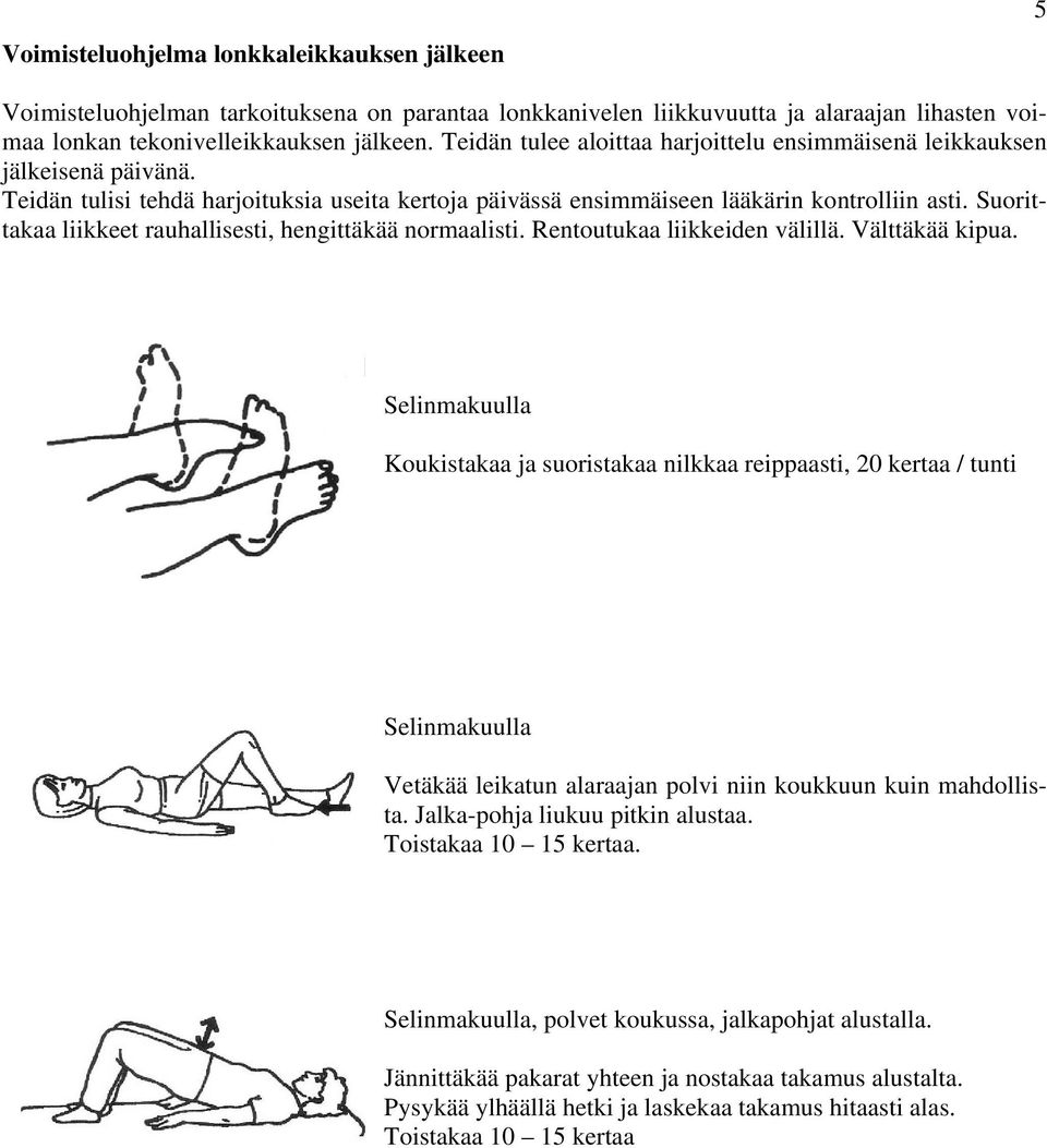 Suorittakaa liikkeet rauhallisesti, hengittäkää normaalisti. Rentoutukaa liikkeiden välillä. Välttäkää kipua.