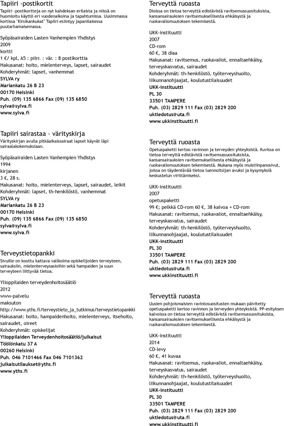 : 8 postikorttia Hakusanat: hoito, mielenterveys, lapset, sairaudet Kohderyhmät: lapset, vanhemmat SYLVA ry Mariankatu 26 B 23 00170 Helsinki Puh. (09) 135 6866 Fax (09) 135 6850 sylva@sylva.fi www.