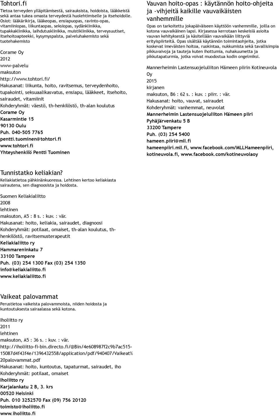 itsehoitoapteekki, kysymyspalsta, palveluhakemisto sekä tuotehakemisto Corame Oy 2012 www palvelu maksuton http://www.tohtori.