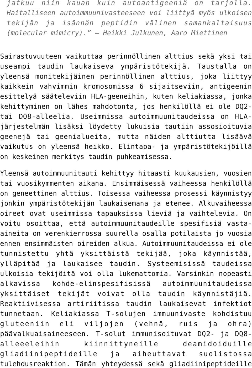 Taustalla on yleensä monitekijäinen perinnöllinen alttius, joka liittyy kaikkein vahvimmin kromosomissa 6 siitseviin, antigeenin esittelyä sääteleviin HLA-geeneihin, kuten keliakiassa, jonka