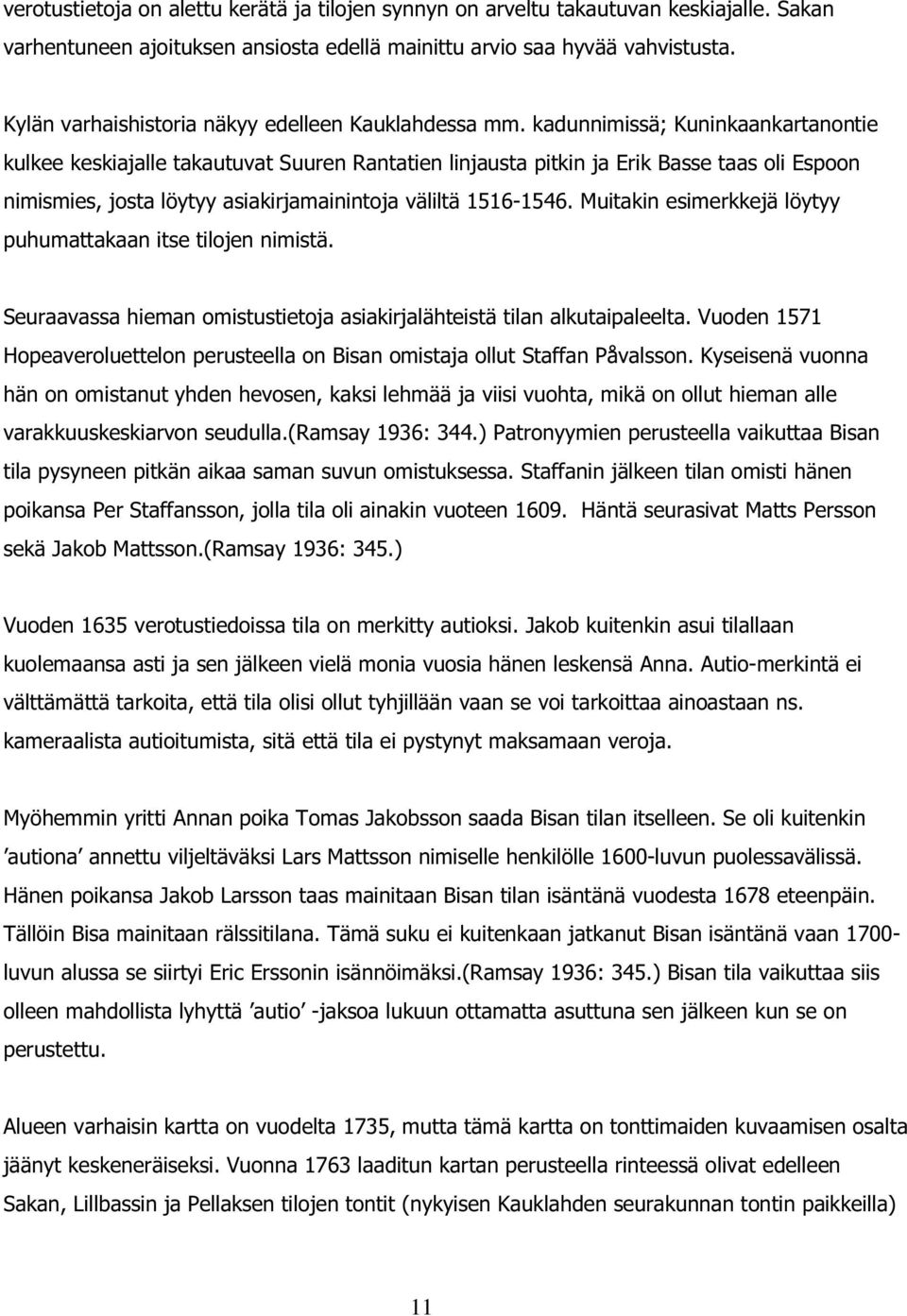 kadunnimissä; Kuninkaankartanontie kulkee keskiajalle takautuvat Suuren Rantatien linjausta pitkin ja Erik Basse taas oli Espoon nimismies, josta löytyy asiakirjamainintoja väliltä 1516-1546.