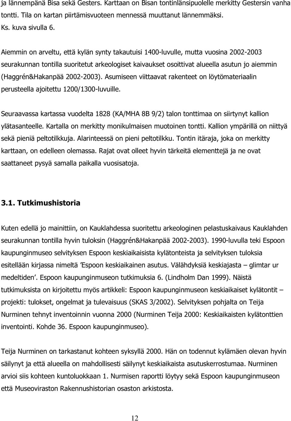 2002-2003). Asumiseen viittaavat rakenteet on löytömateriaalin perusteella ajoitettu 1200/1300-luvuille.