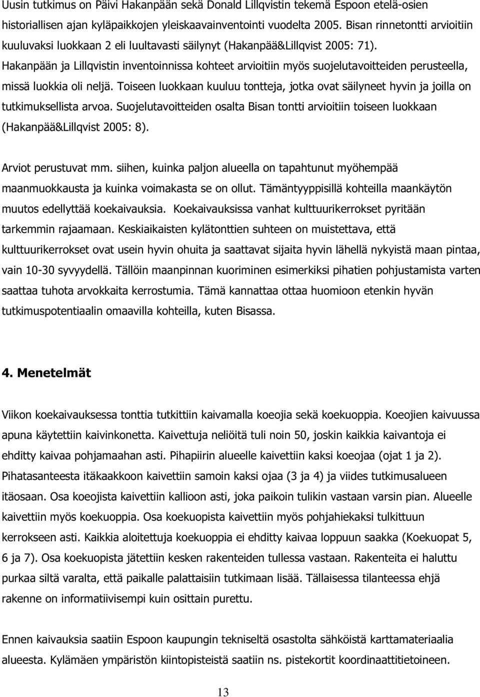 Hakanpään ja Lillqvistin inventoinnissa kohteet arvioitiin myös suojelutavoitteiden perusteella, missä luokkia oli neljä.