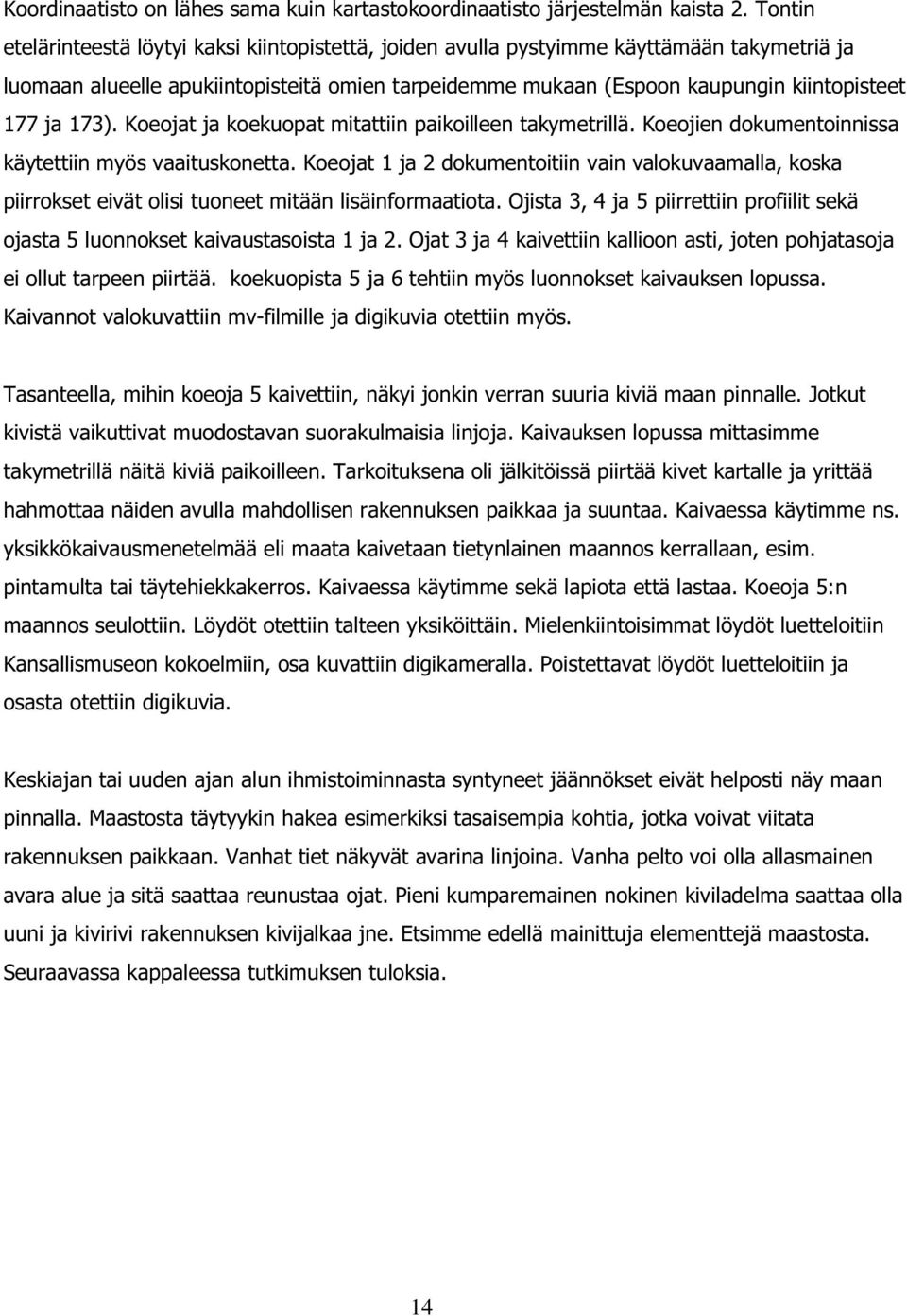 173). Koeojat ja koekuopat mitattiin paikoilleen takymetrillä. Koeojien dokumentoinnissa käytettiin myös vaaituskonetta.