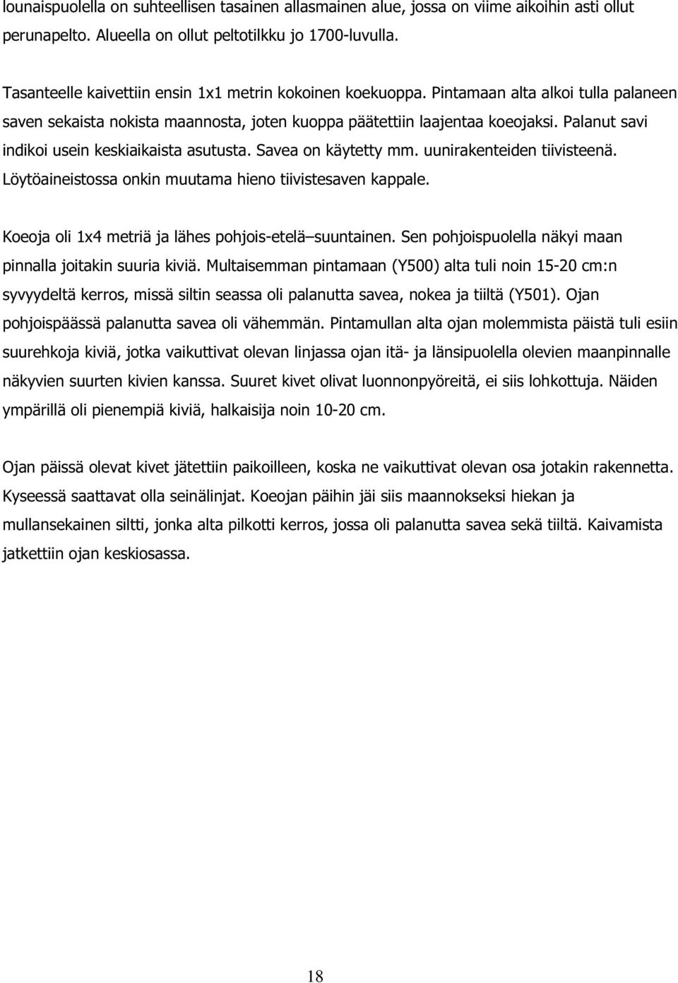 Palanut savi indikoi usein keskiaikaista asutusta. Savea on käytetty mm. uunirakenteiden tiivisteenä. Löytöaineistossa onkin muutama hieno tiivistesaven kappale.