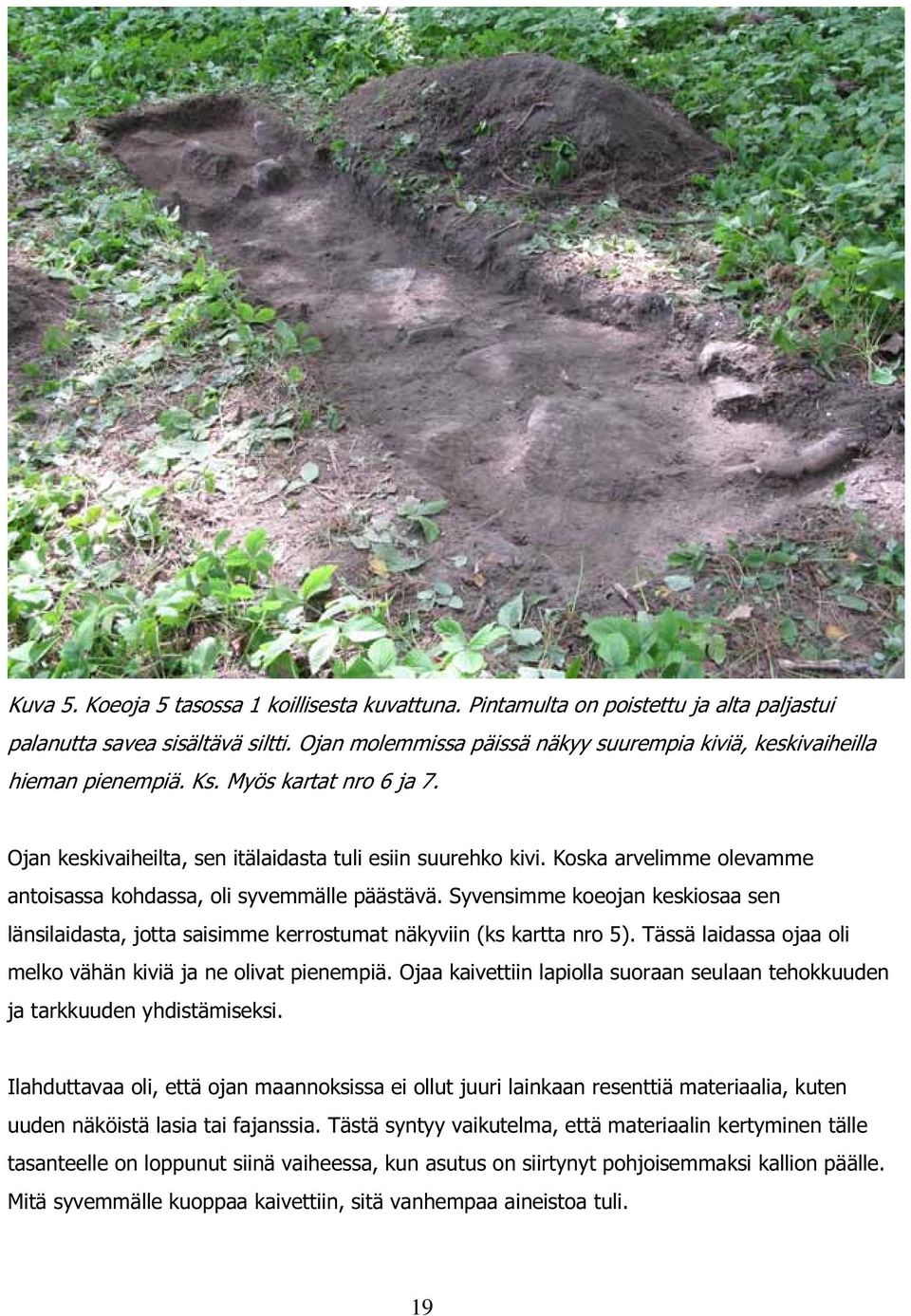 Koska arvelimme olevamme antoisassa kohdassa, oli syvemmälle päästävä. Syvensimme koeojan keskiosaa sen länsilaidasta, jotta saisimme kerrostumat näkyviin (ks kartta nro 5).