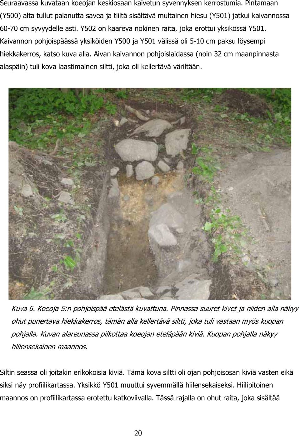 Kaivannon pohjoispäässä yksiköiden Y500 ja Y501 välissä oli 5-10 cm paksu löysempi hiekkakerros, katso kuva alla.