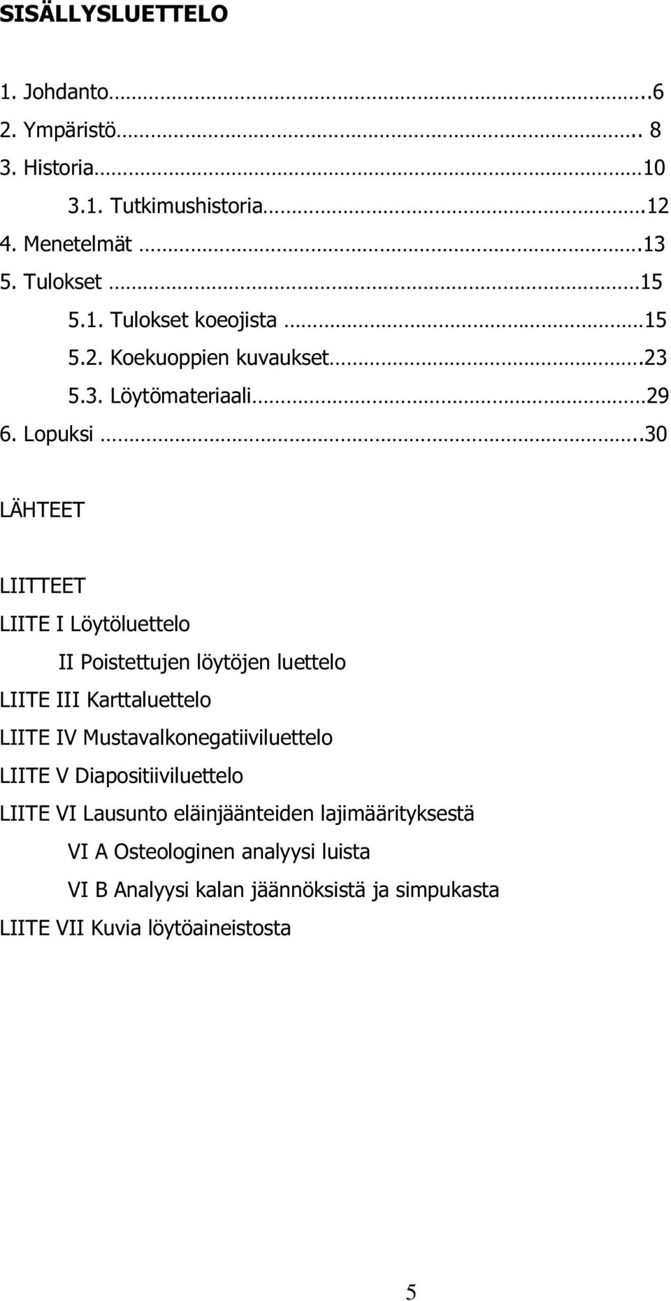.30 LÄHTEET LIITTEET LIITE I Löytöluettelo II Poistettujen löytöjen luettelo LIITE III Karttaluettelo LIITE IV